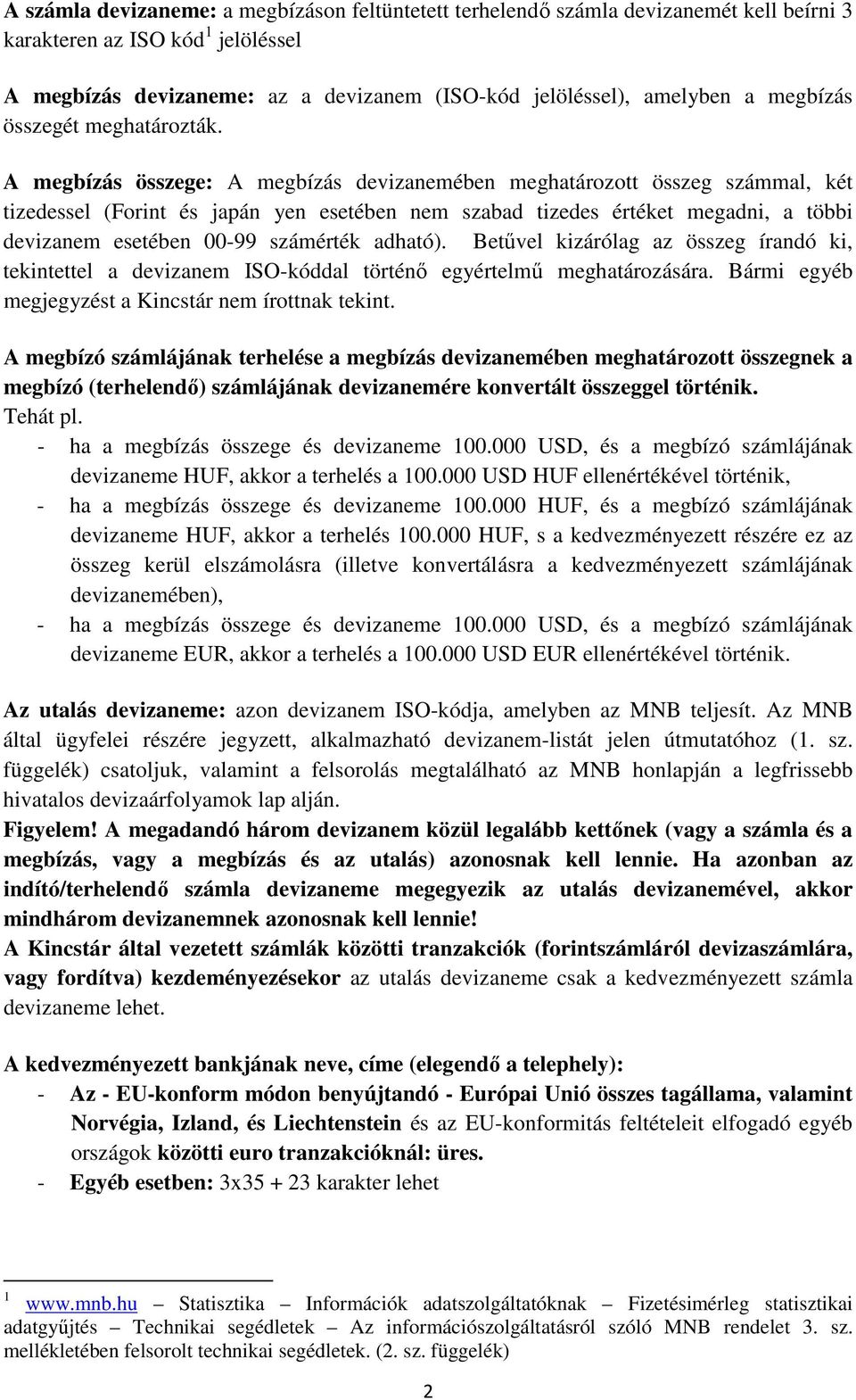 A megbízás összege: A megbízás devizanemében meghatározott összeg számmal, két tizedessel (Forint és japán yen esetében nem szabad tizedes értéket megadni, a többi devizanem esetében 00-99 számérték