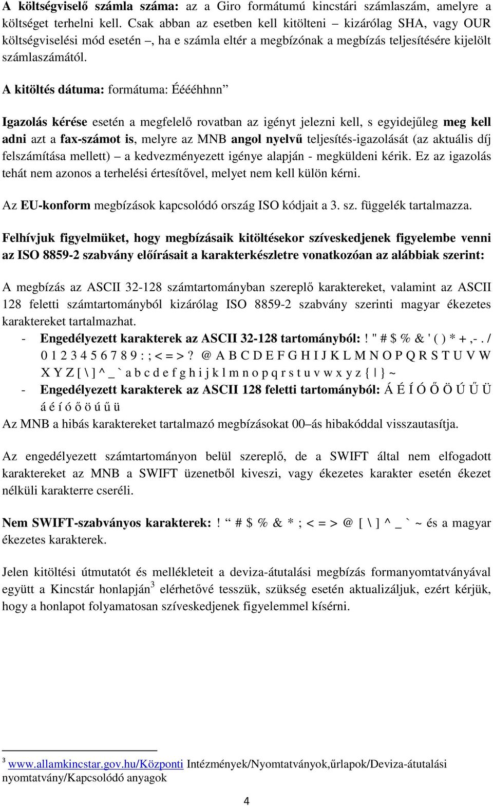 A kitöltés dátuma: formátuma: Ééééhhnn Igazolás kérése esetén a megfelelı rovatban az igényt jelezni kell, s egyidejőleg meg kell adni azt a fax-számot is, melyre az MNB angol nyelvő