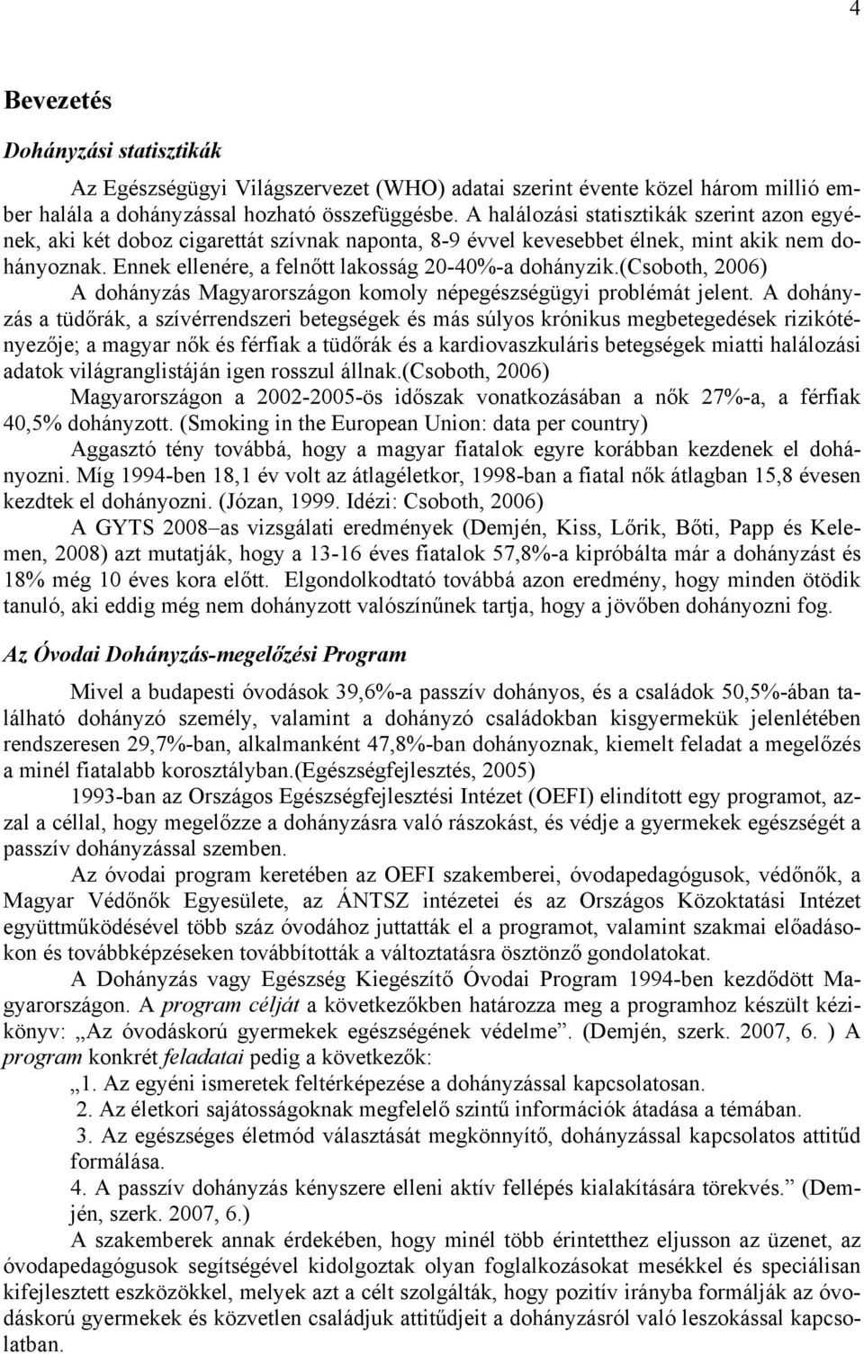 (csoboth, 2006) A dohányzás Magyarországon komoly népegészségügyi problémát jelent.