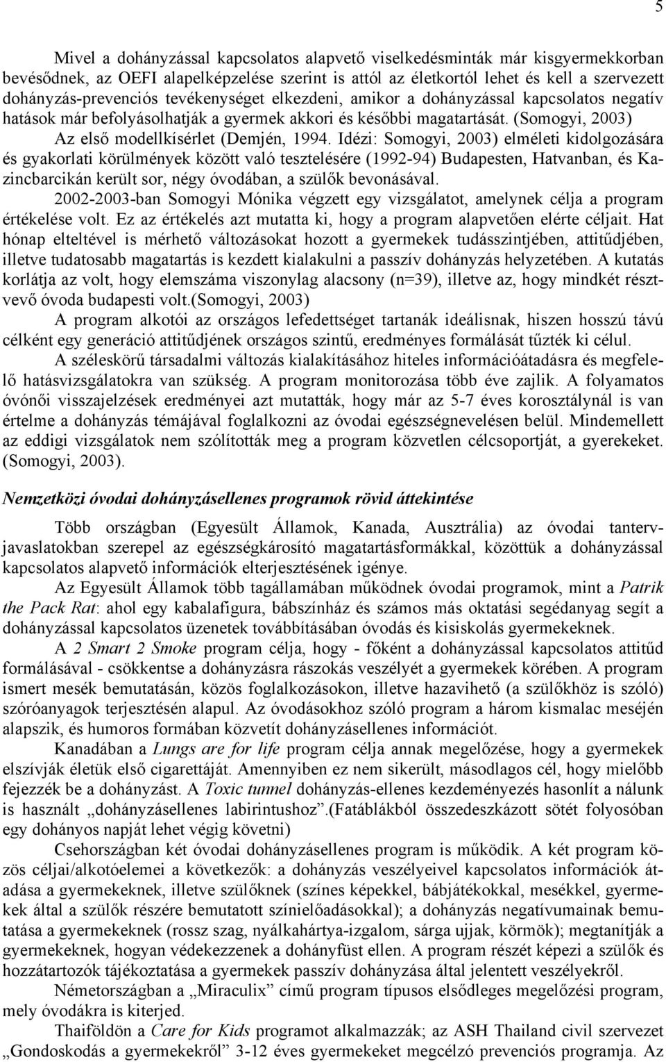 Idézi: Somogyi, 2003) elméleti kidolgozására és gyakorlati körülmények között való tesztelésére (1992-94) Budapesten, Hatvanban, és Kazincbarcikán került sor, négy óvodában, a szülők bevonásával.