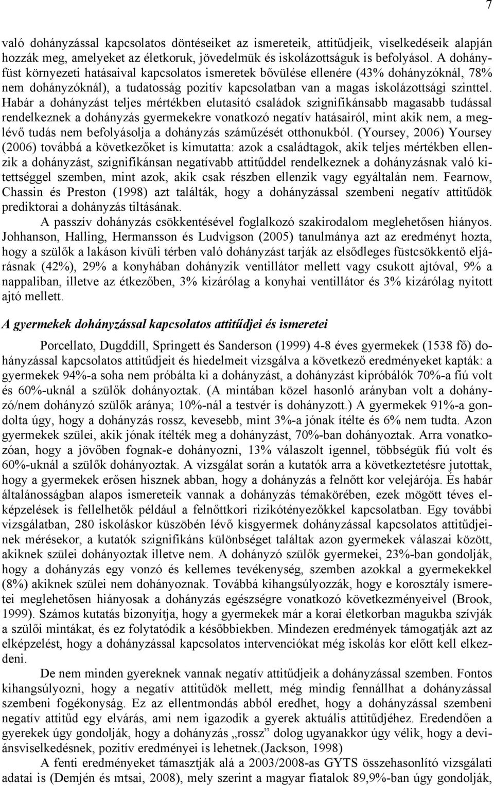 Habár a dohányzást teljes mértékben elutasító családok szignifikánsabb magasabb tudással rendelkeznek a dohányzás gyermekekre vonatkozó negatív hatásairól, mint akik nem, a meglévő tudás nem