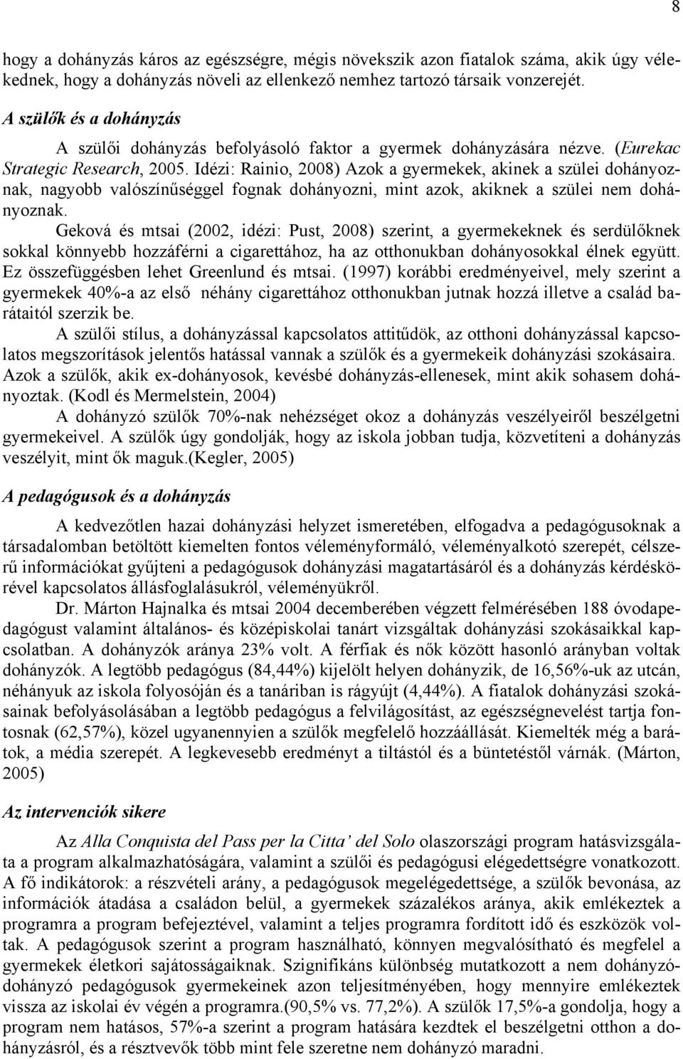 Idézi: Rainio, 2008) Azok a gyermekek, akinek a szülei dohányoznak, nagyobb valószínűséggel fognak dohányozni, mint azok, akiknek a szülei nem dohányoznak.