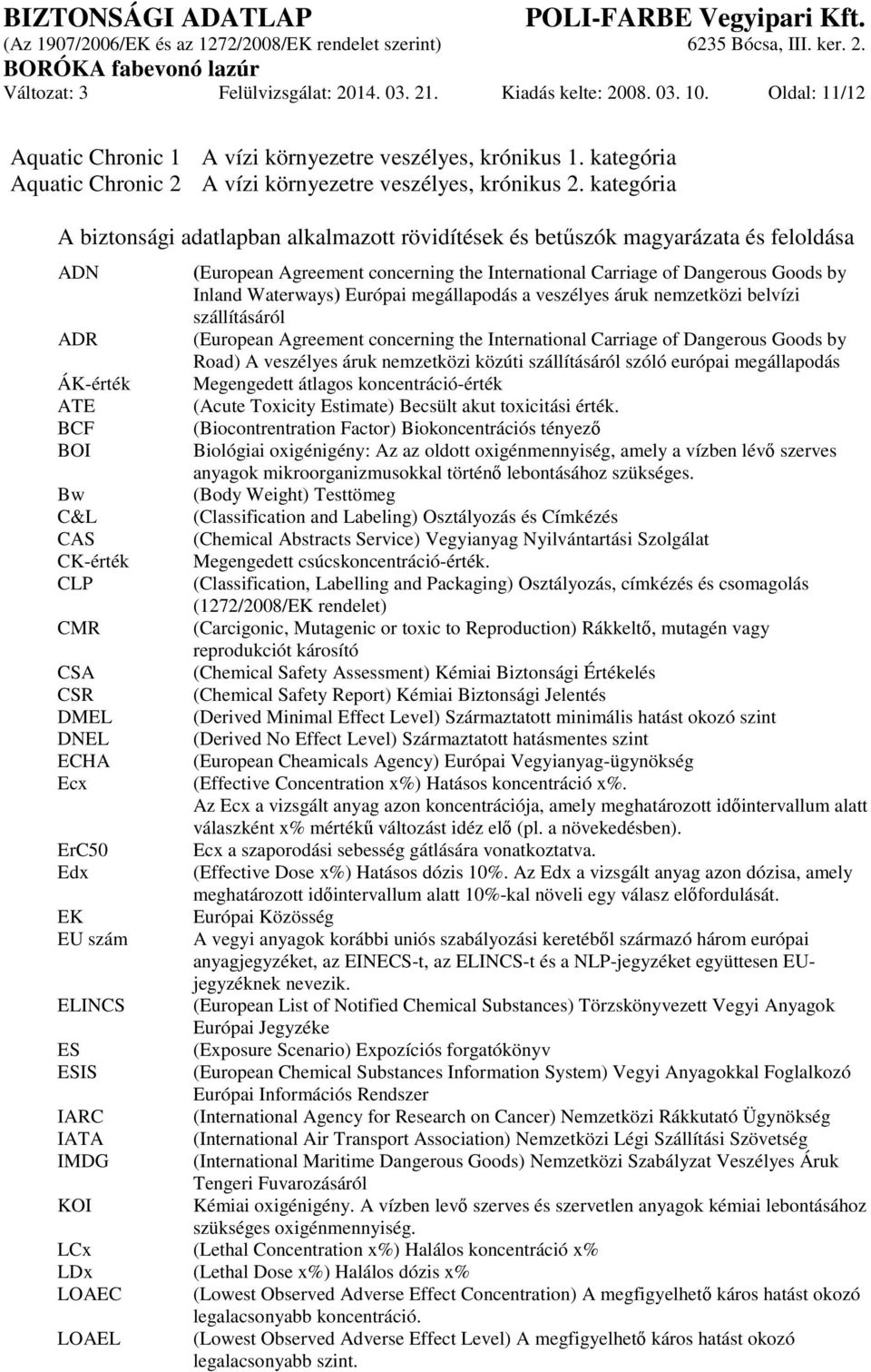 kategória A biztonsági adatlapban alkalmazott rövidítések és betűszók magyarázata és feloldása ADN ADR ÁK-érték ATE BCF BOI Bw C&L CAS CK-érték CLP CMR CSA CSR DMEL DNEL ECHA Ecx ErC50 Edx EK EU szám