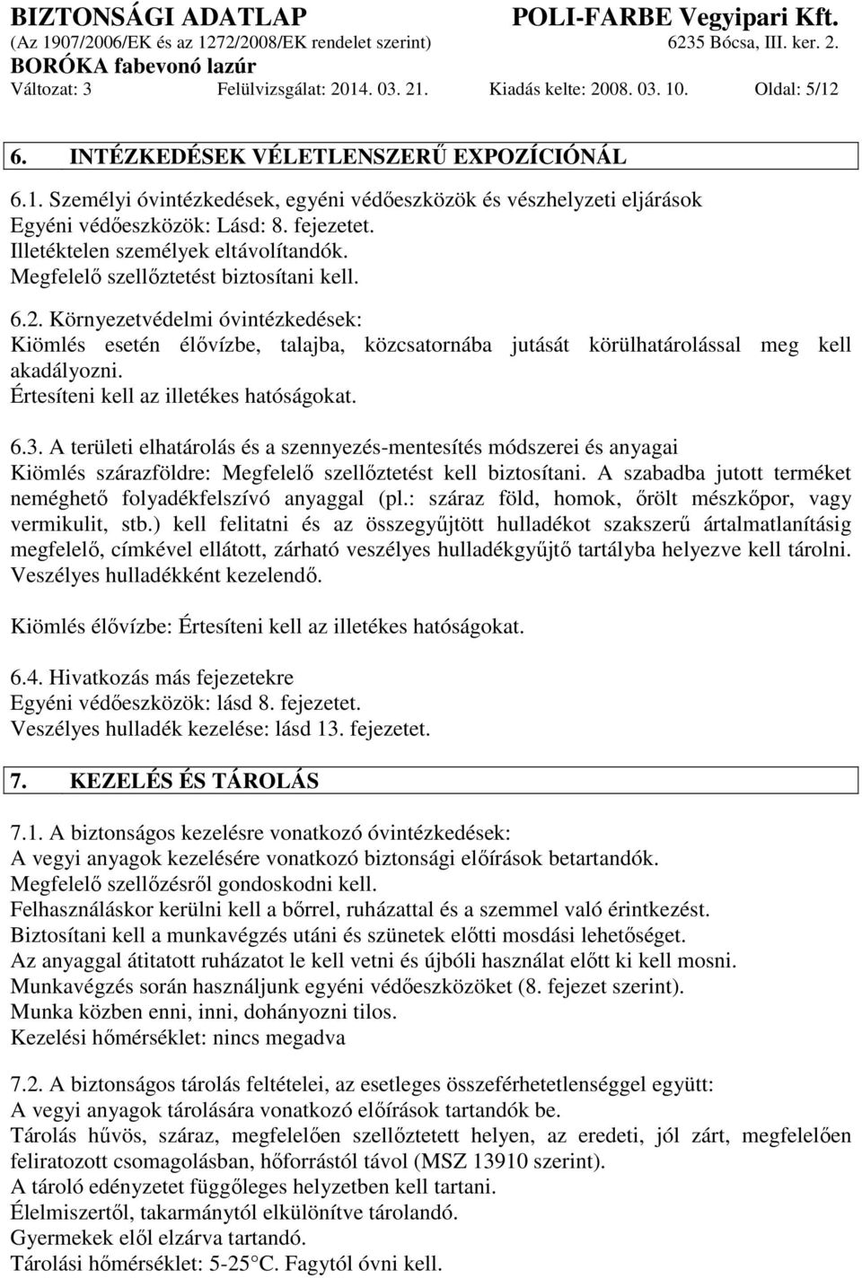 Környezetvédelmi óvintézkedések: Kiömlés esetén élővízbe, talajba, közcsatornába jutását körülhatárolással meg kell akadályozni. Értesíteni kell az illetékes hatóságokat. 6.3.