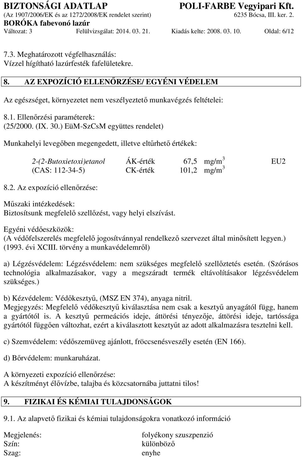 ) EüM-SzCsM együttes rendelet) Munkahelyi levegőben megengedett, illetve eltűrhető értékek: 2-(2-Butoxietoxi)etanol ÁK-érték 67,5 mg/m 3 EU2 (CAS: 112-34-5) CK-érték 101,2 mg/m 3 8.2. Az expozíció ellenőrzése: Műszaki intézkedések: Biztosítsunk megfelelő szellőzést, vagy helyi elszívást.