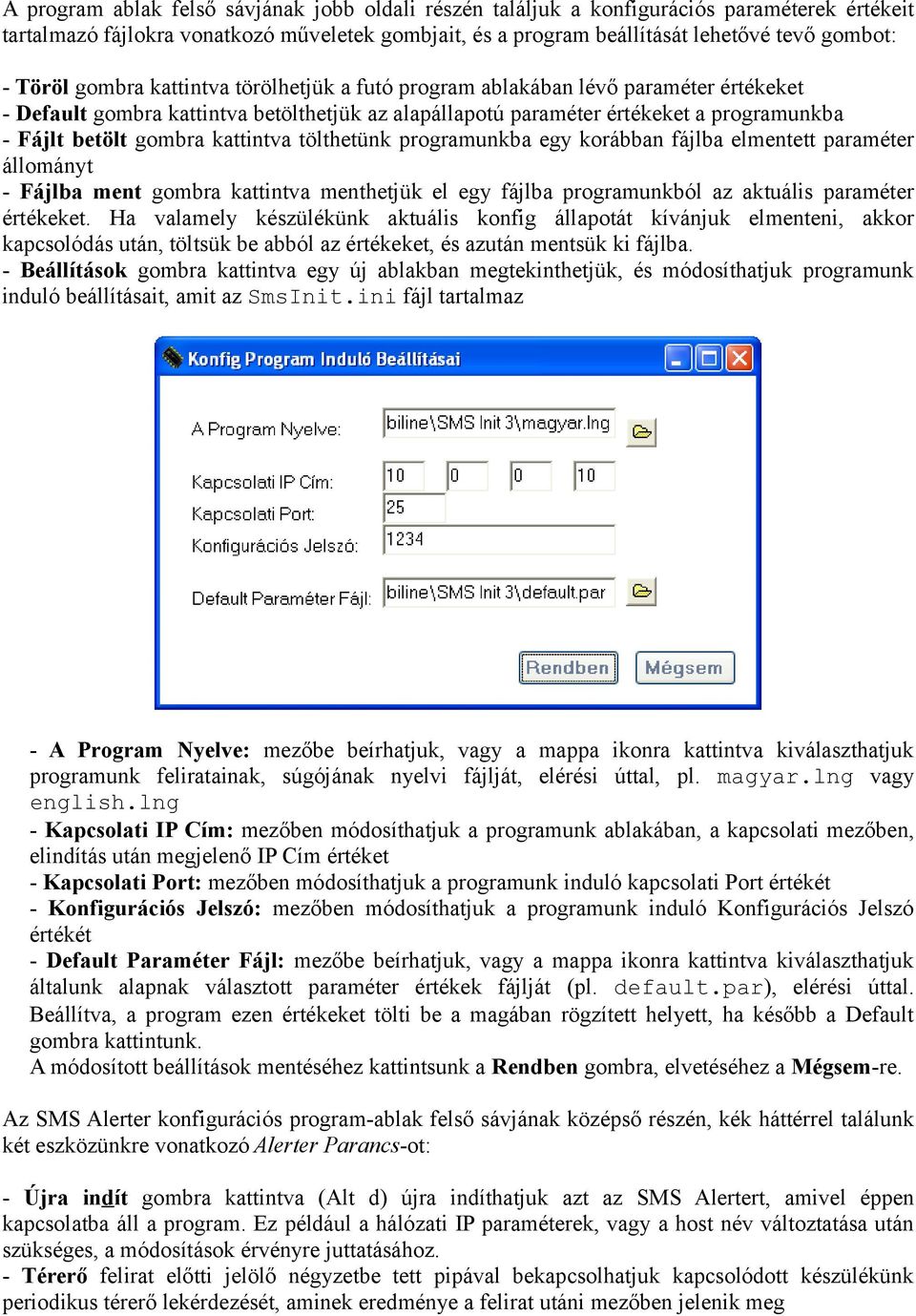 kattintva tölthetünk programunkba egy korábban fájlba elmentett paraméter állományt - Fájlba ment gombra kattintva menthetjük el egy fájlba programunkból az aktuális paraméter értékeket.