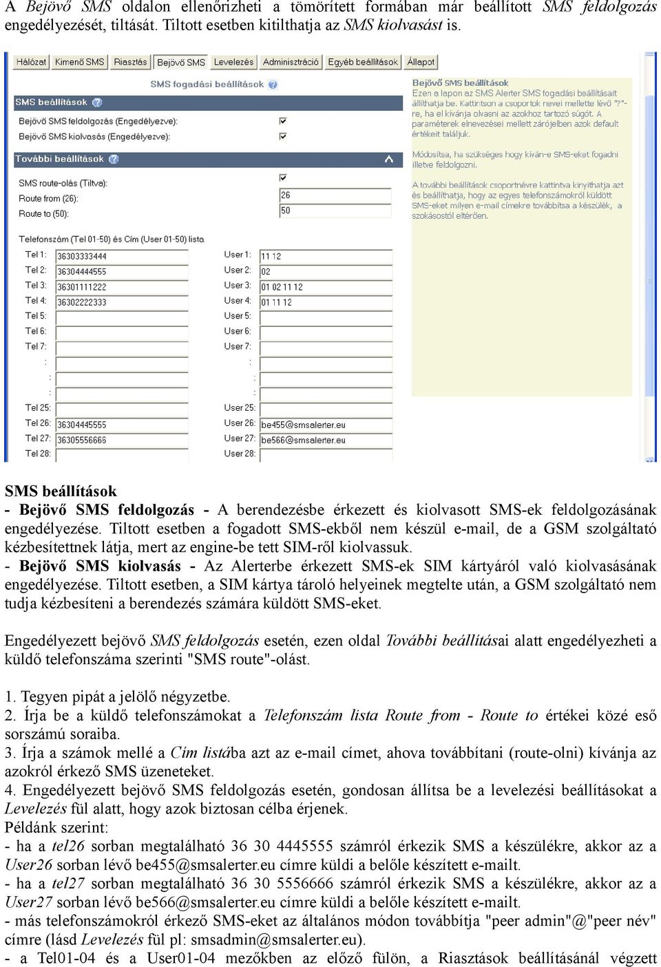 Tiltott esetben a fogadott SMS-ekből nem készül e-mail, de a GSM szolgáltató kézbesítettnek látja, mert az engine-be tett SIM-ről kiolvassuk.