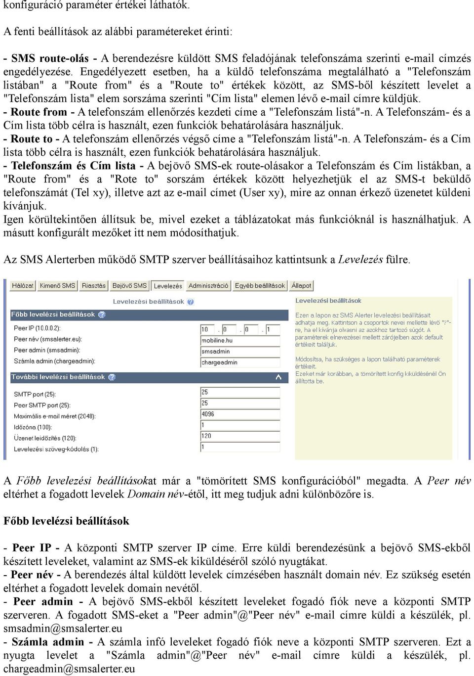 Engedélyezett esetben, ha a küldő telefonszáma megtalálható a "Telefonszám listában" a "Route from" és a "Route to" értékek között, az SMS-ből készített levelet a "Telefonszám lista" elem sorszáma