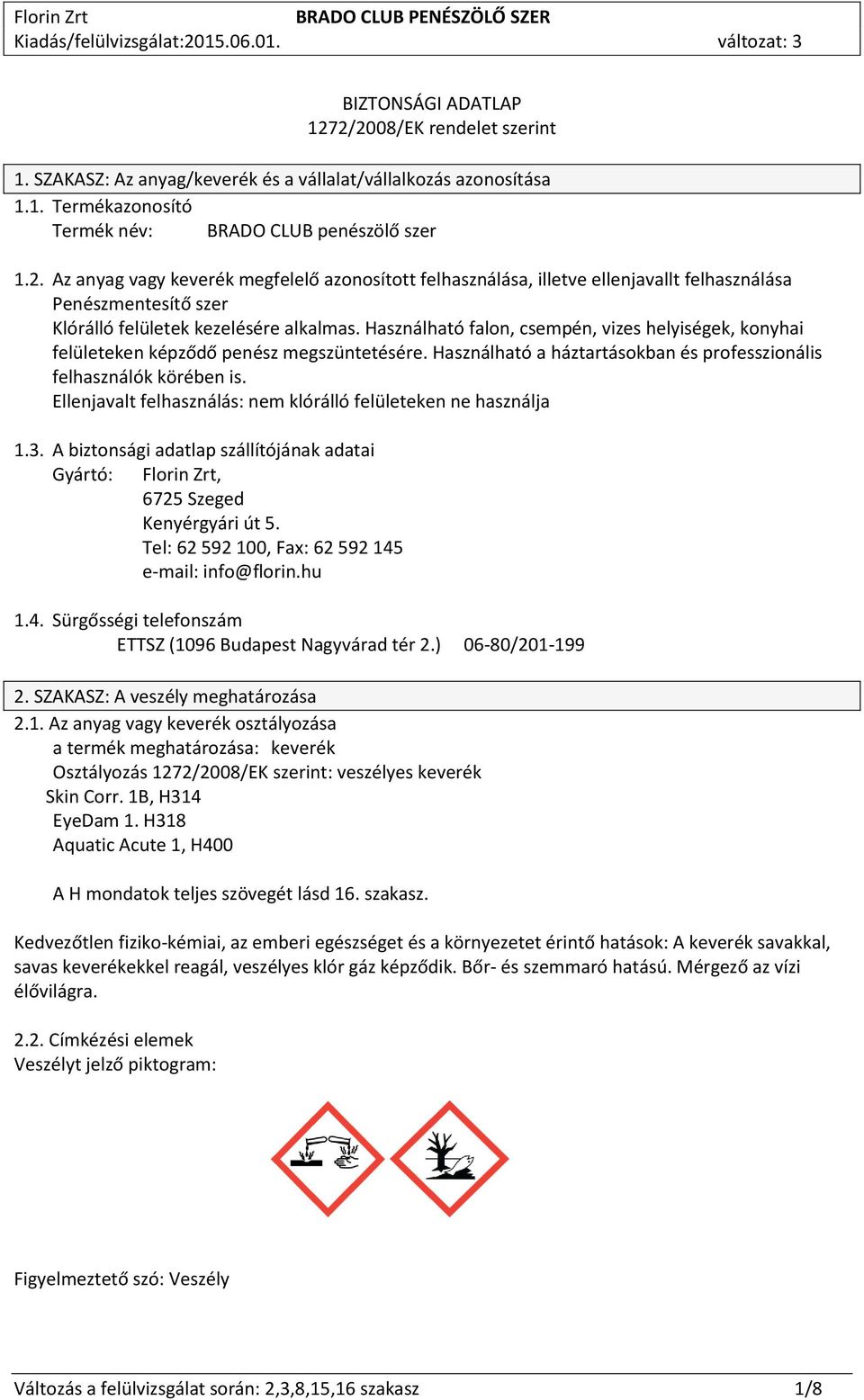 Ellenjavalt felhasználás: nem klórálló felületeken ne használja 1.3. A biztonsági adatlap szállítójának adatai Gyártó: Florin Zrt, 6725 Szeged Kenyérgyári út 5.