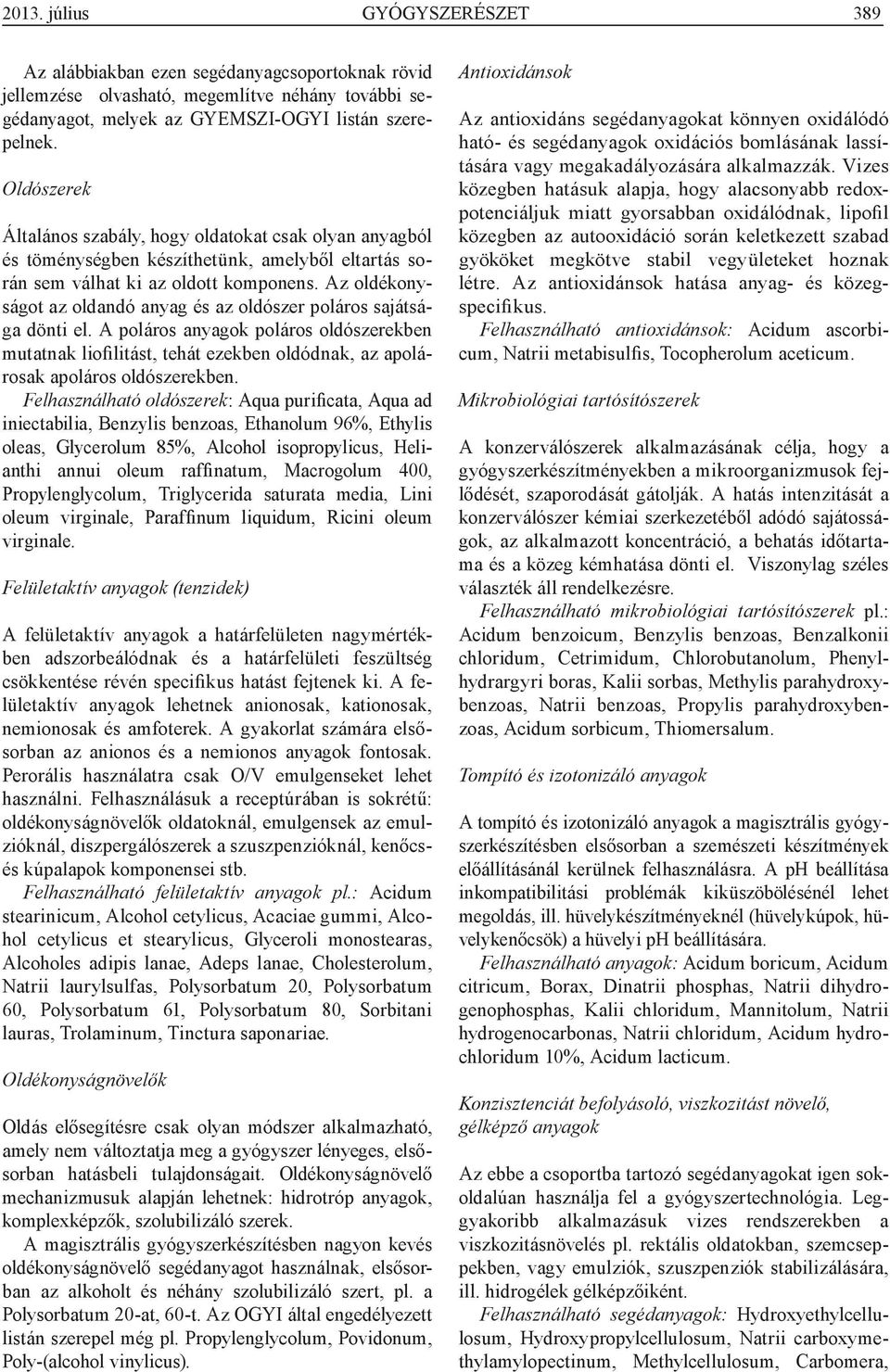 Az oldékonyságot az oldandó anyag és az oldószer poláros sajátsága dönti el. A poláros anyagok poláros oldószerekben mutatnak liofilitást, tehát ezekben oldódnak, az apolárosak apoláros oldószerekben.