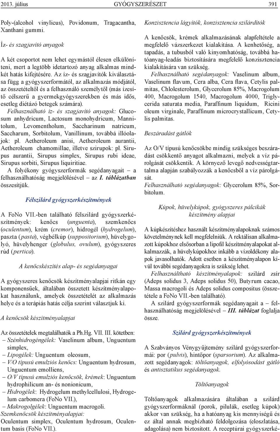 Az íz- és szagjavítók kiválasztása függ a gyógyszerformától, az alkalmazás módjától, az összetételtől és a felhasználó személytől (más ízesítő célszerű a gyermekgyógyszerekben és más idős, esetleg