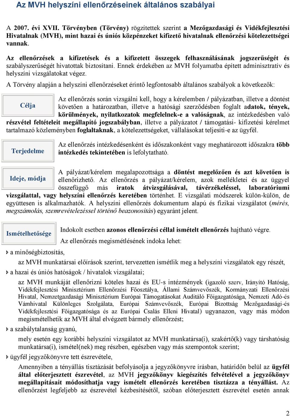 Az ellenőrzések a kifizetések és a kifizetett összegek felhasználásának jogszerűségét és szabályszerűségét hivatottak biztosítani.