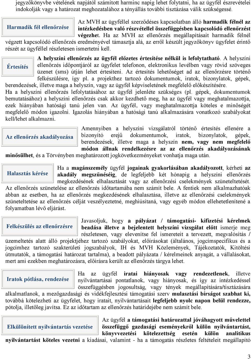 Ha az MVH az ellenőrzés megállapításait harmadik félnél végzett kapcsolódó ellenőrzés eredményével támasztja alá, az erről készült jegyzőkönyv ügyfelet érintő részét az ügyféllel részletesen