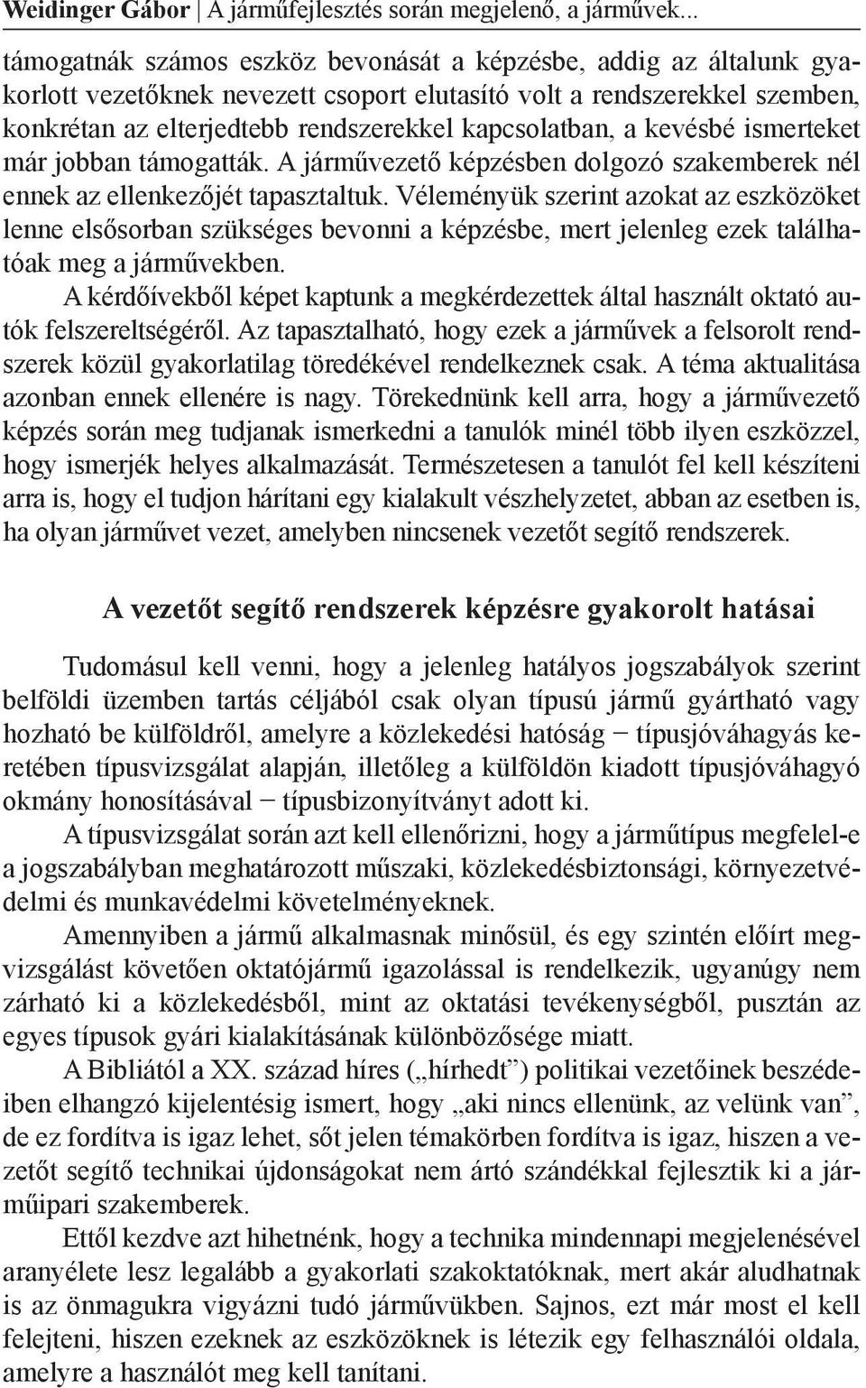 kapcsolatban, a kevésbé ismerteket már jobban támogatták. A járművezető képzésben dolgozó szakemberek nél ennek az ellenkezőjét tapasztaltuk.