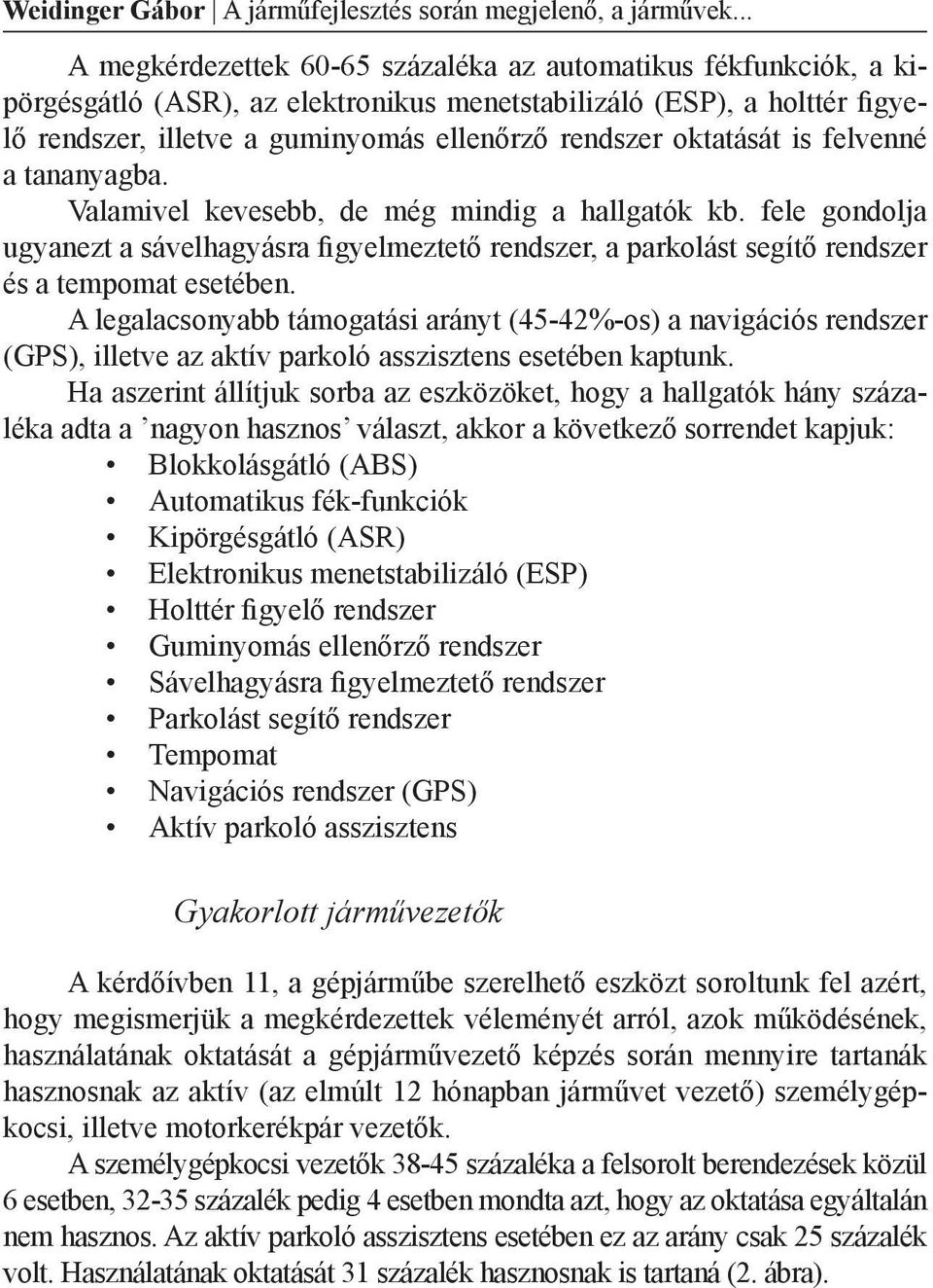 oktatását is felvenné a tananyagba. Valamivel kevesebb, de még mindig a hallgatók kb. fele gondolja ugyanezt a sávelhagyásra figyelmeztető rendszer, a parkolást segítő rendszer és a tempomat esetében.