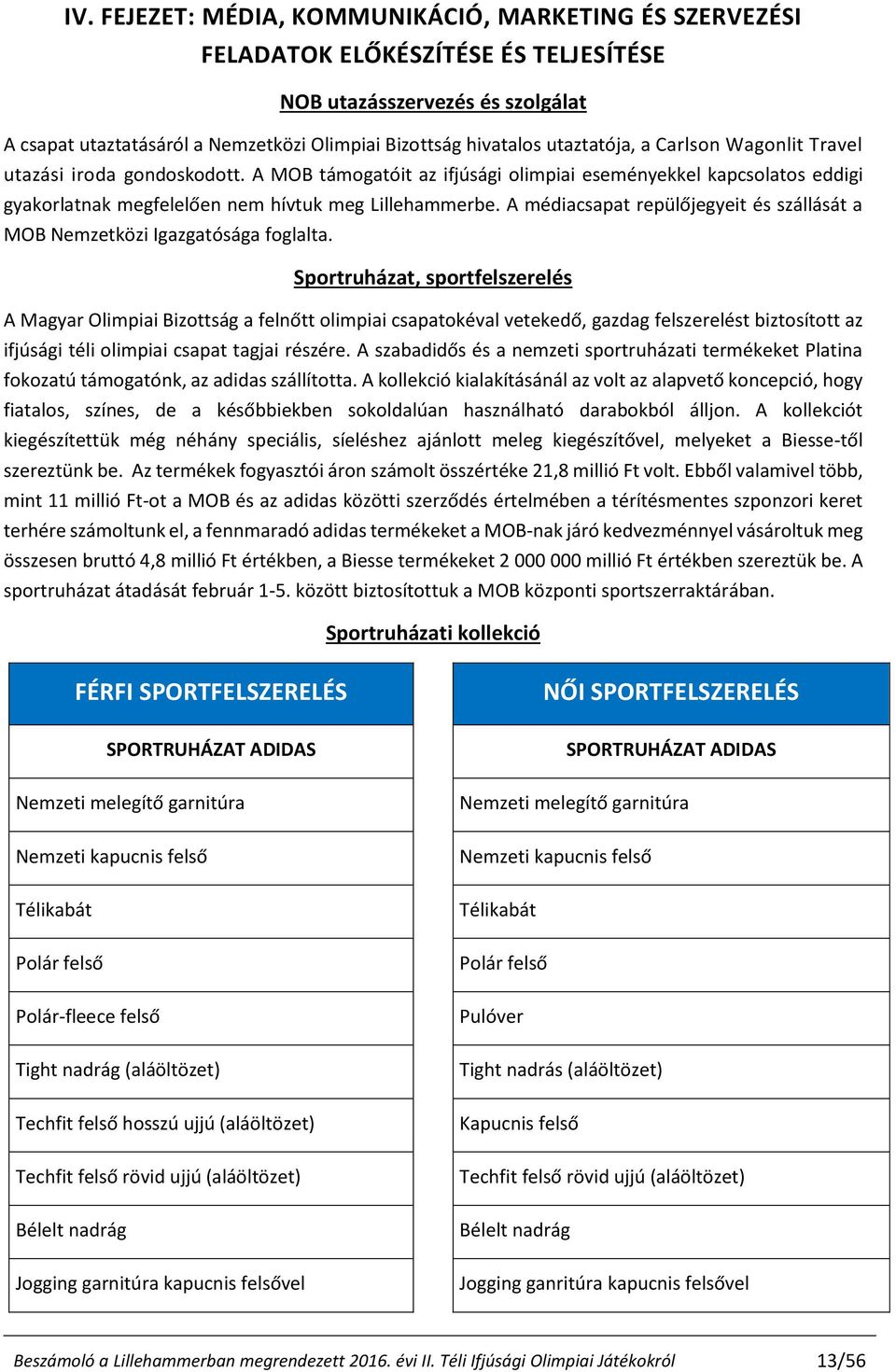 A médiacsapat repülőjegyeit és szállását a MOB Nemzetközi Igazgatósága foglalta.