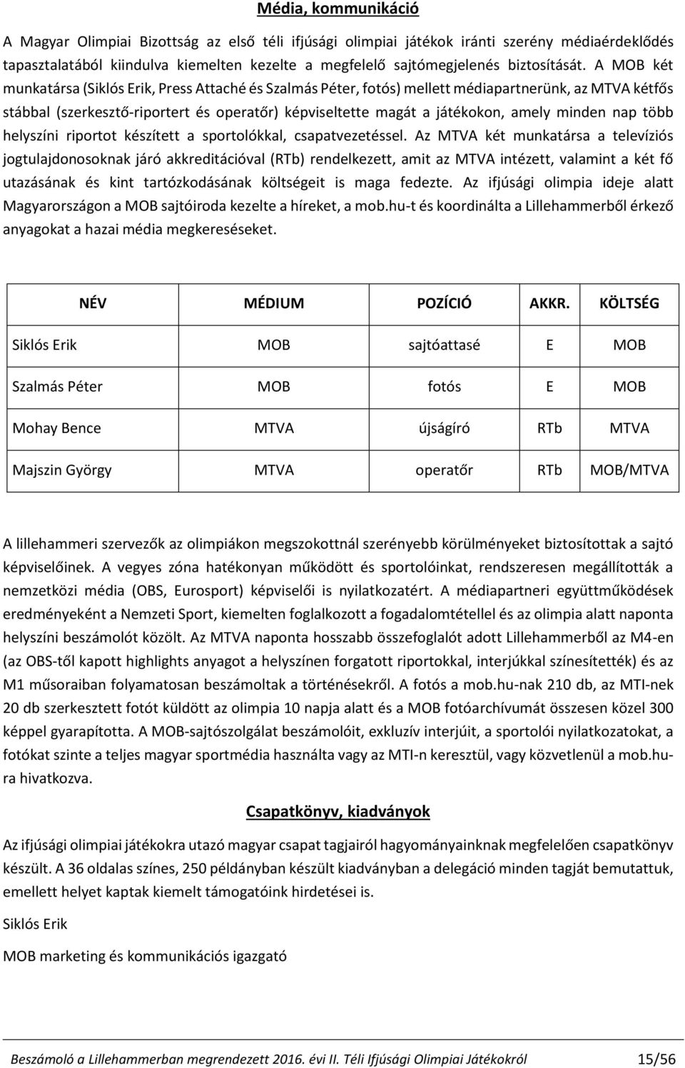 A MOB két munkatársa (Siklós Erik, Press Attaché és Szalmás Péter, fotós) mellett médiapartnerünk, az MTVA kétfős stábbal (szerkesztő-riportert és operatőr) képviseltette magát a játékokon, amely