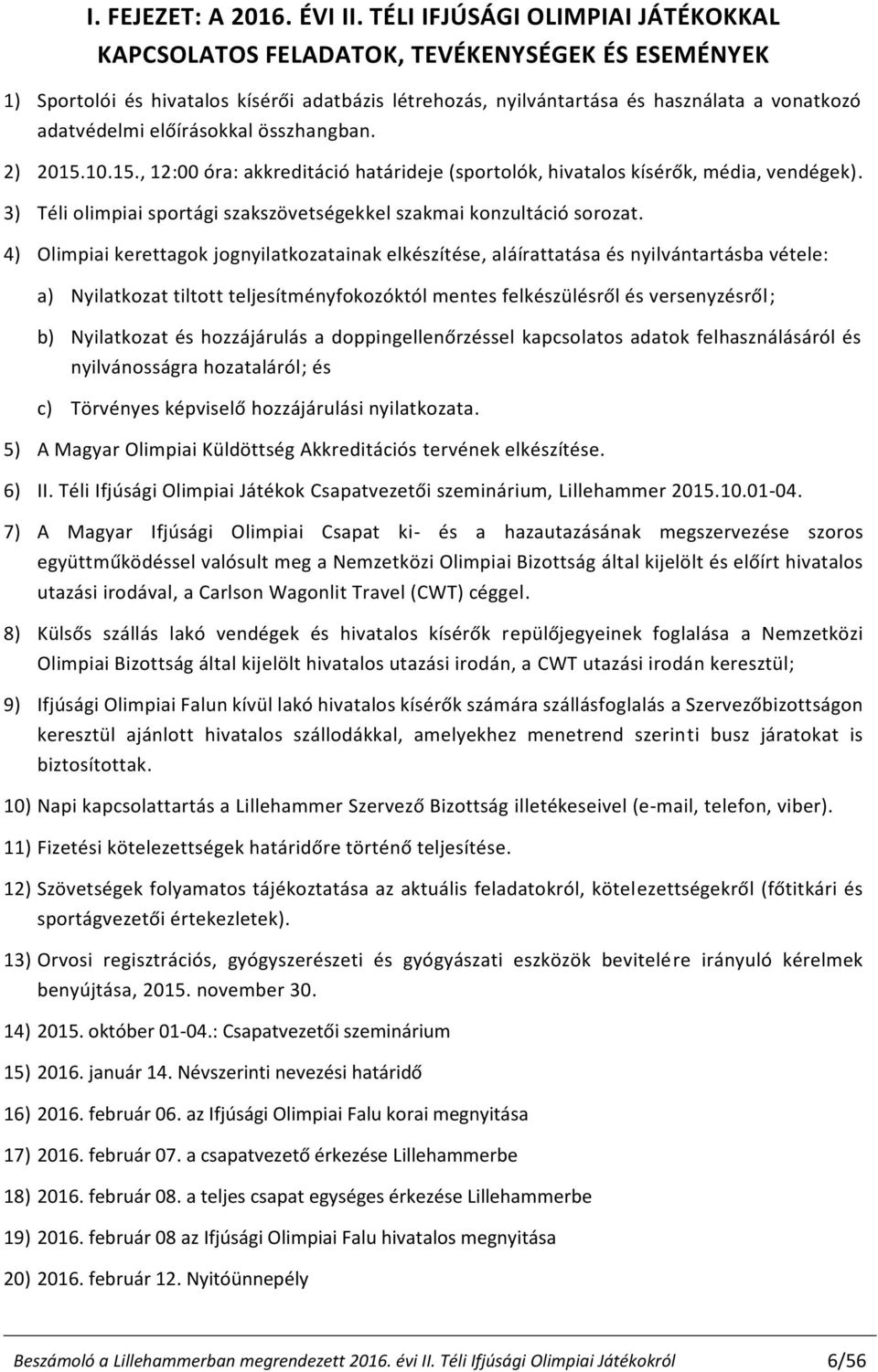 előírásokkal összhangban. 2) 2015.10.15., 12:00 óra: akkreditáció határideje (sportolók, hivatalos kísérők, média, vendégek). 3) Téli olimpiai sportági szakszövetségekkel szakmai konzultáció sorozat.