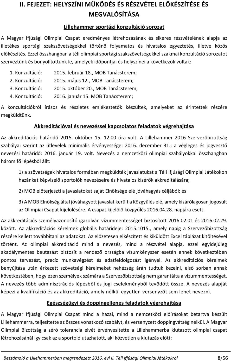 Ezzel összhangban a téli olimpiai sportági szakszövetségekkel szakmai konzultáció sorozatot szerveztünk és bonyolítottunk le, amelyek időpontjai és helyszínei a következők voltak: 1.