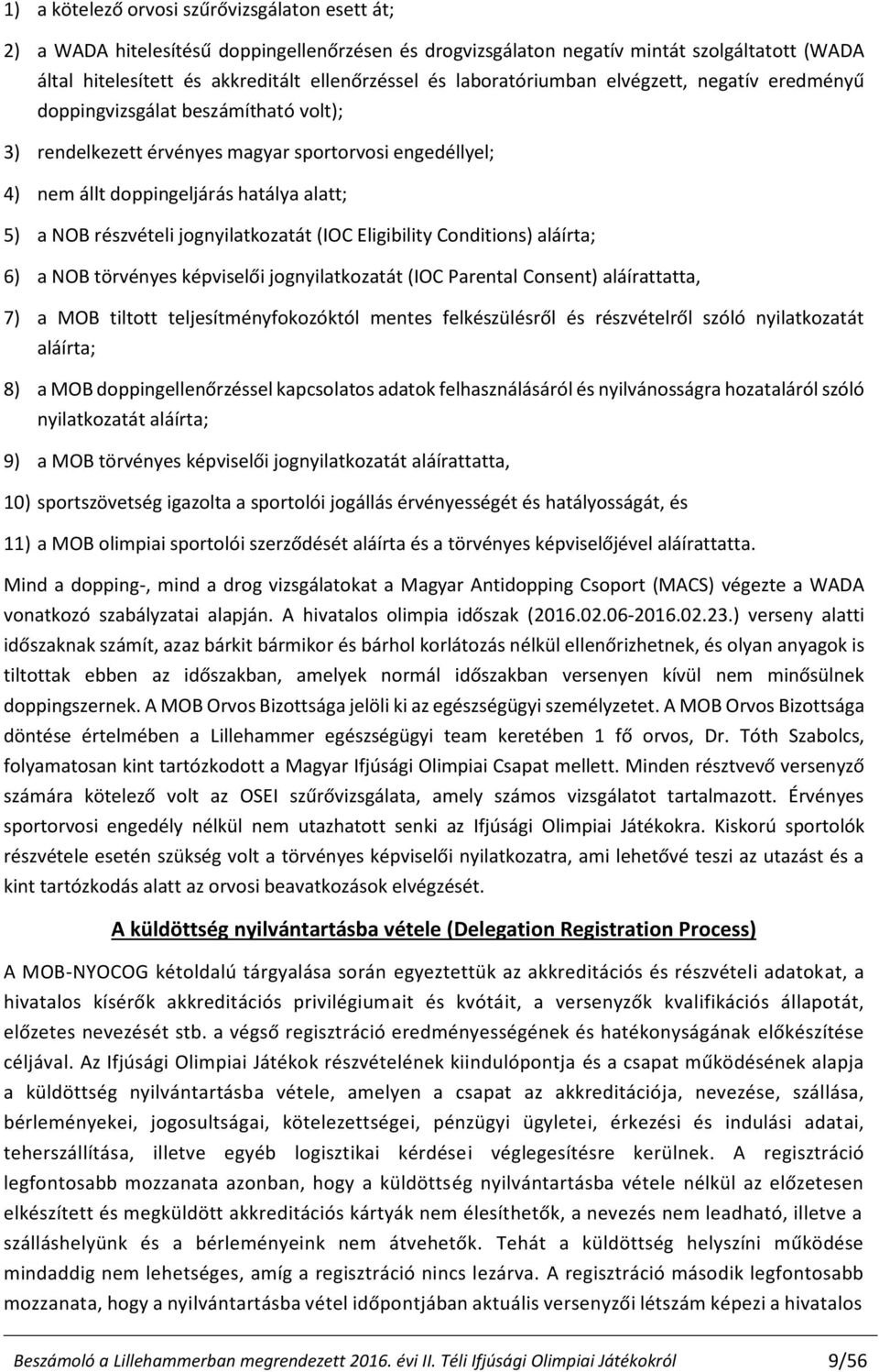 részvételi jognyilatkozatát (IOC Eligibility Conditions) aláírta; 6) a NOB törvényes képviselői jognyilatkozatát (IOC Parental Consent) aláírattatta, 7) a MOB tiltott teljesítményfokozóktól mentes