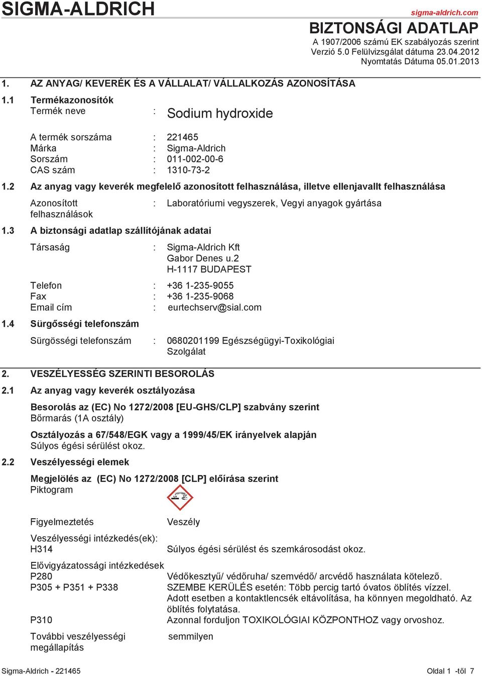 1 Termékazonosítók Termék neve : Sodium hydroxide A termék sorszáma : 221465 Márka : Sigma-Aldrich Sorszám : 011-002-00-6 CAS szám : 1310-73-2 1.