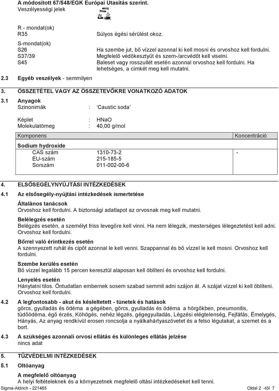 S45 Baleset vagy rosszullét esetén azonnal orvoshoz kell fordulni. Ha lehetséges, a címkét meg kell mutatni. 2.3 Egyéb veszélyek - semmilyen 3. ÖSSZETÉTEL VAGY AZ ÖSSZETEVŐKRE VONATKOZÓ ADATOK 3.