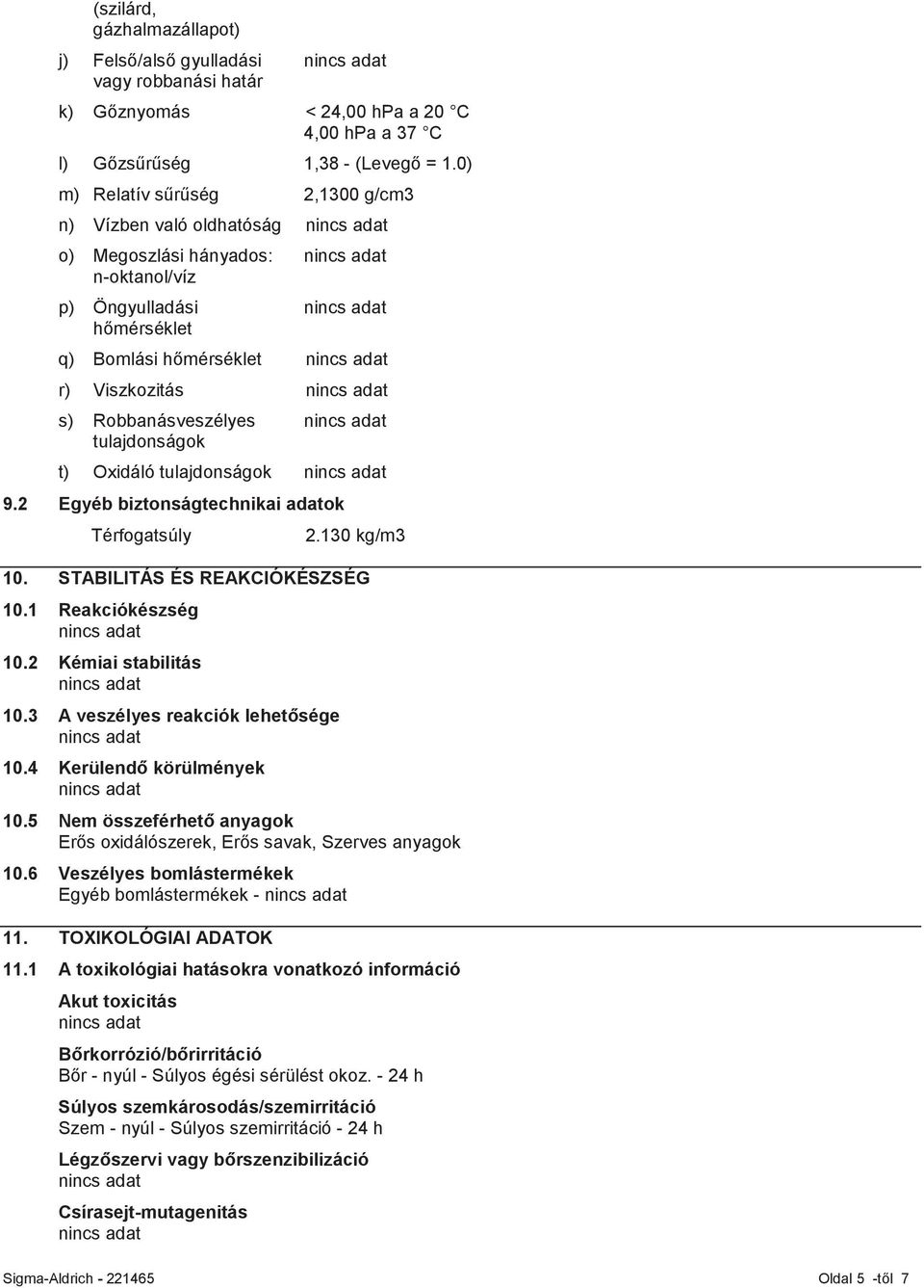 t) Oxidáló tulajdonságok 9.2 Egyéb biztonságtechnikai adatok Térfogatsúly 2.130 kg/m3 10. STABILITÁS ÉS REAKCIÓKÉSZSÉG 10.1 Reakciókészség 10.2 Kémiai stabilitás 10.