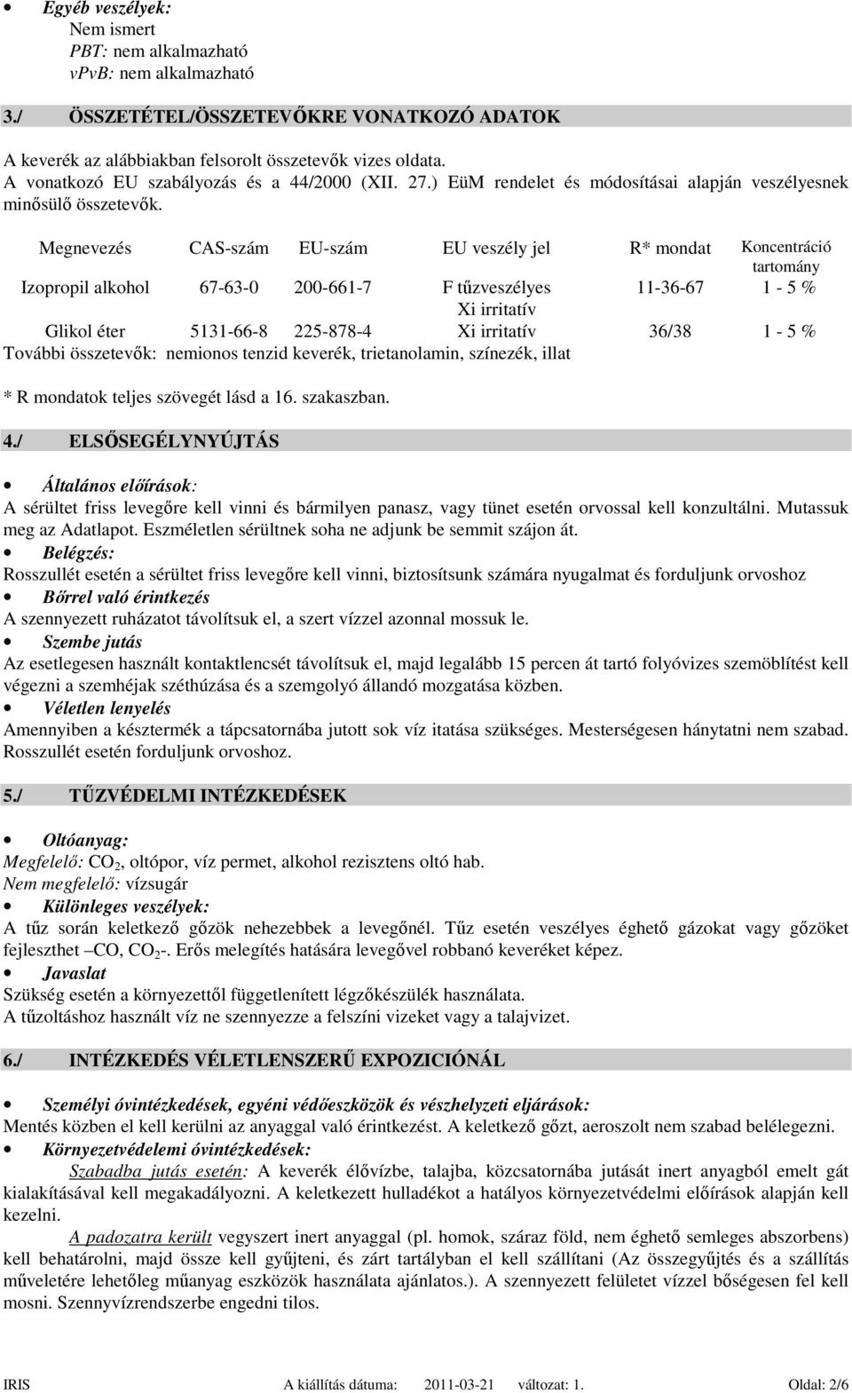 Megnevezés CAS-szám EU-szám EU veszély jel R* mondat Koncentráció tartomány Izopropil alkohol 67-63-0 200-661-7 F tűzveszélyes 11-36-67 1-5 % Xi irritatív Glikol éter 5131-66-8 225-878-4 Xi irritatív