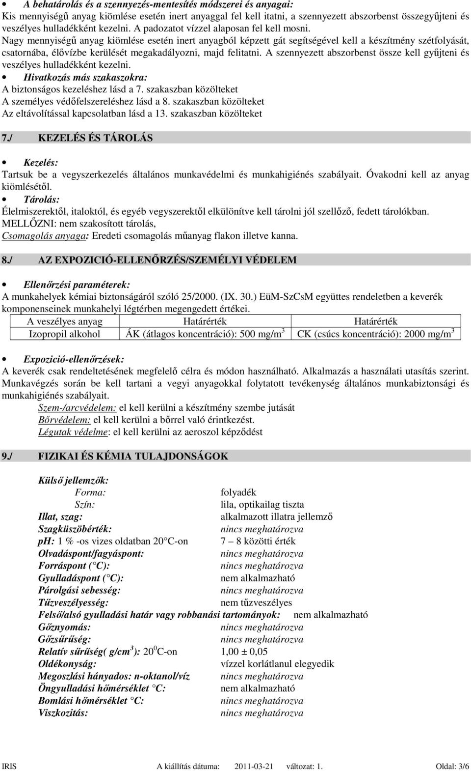 Nagy mennyiségű anyag kiömlése esetén inert anyagból képzett gát segítségével kell a készítmény szétfolyását, csatornába, élővízbe kerülését megakadályozni, majd felitatni.