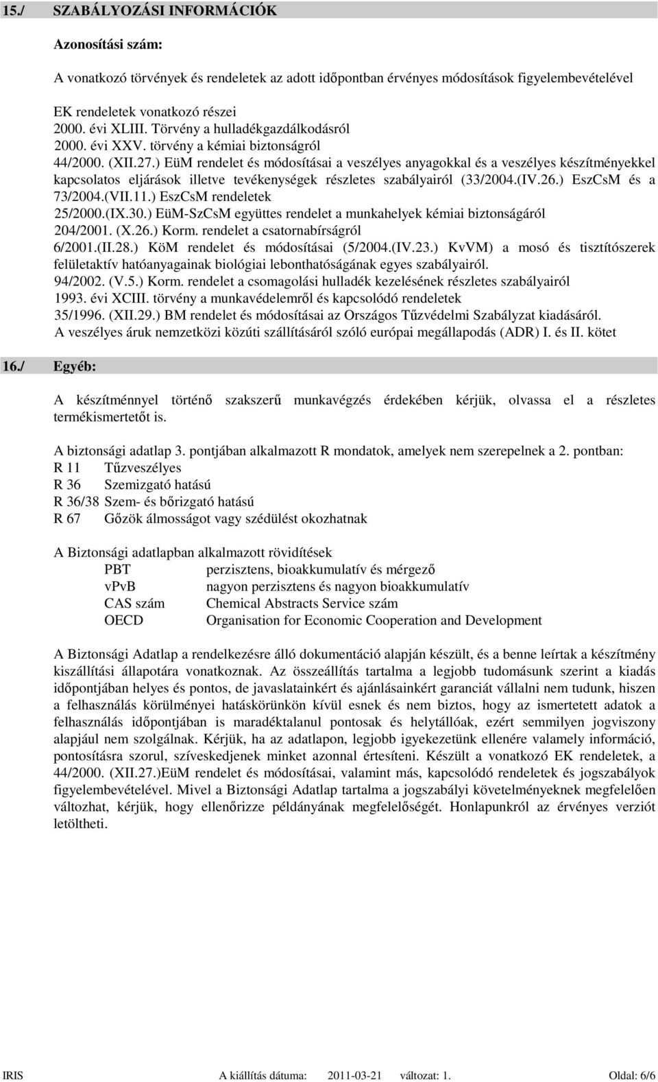 ) EüM rendelet és módosításai a veszélyes anyagokkal és a veszélyes készítményekkel kapcsolatos eljárások illetve tevékenységek részletes szabályairól (33/2004.(IV.26.) EszCsM és a 73/2004.(VII.11.