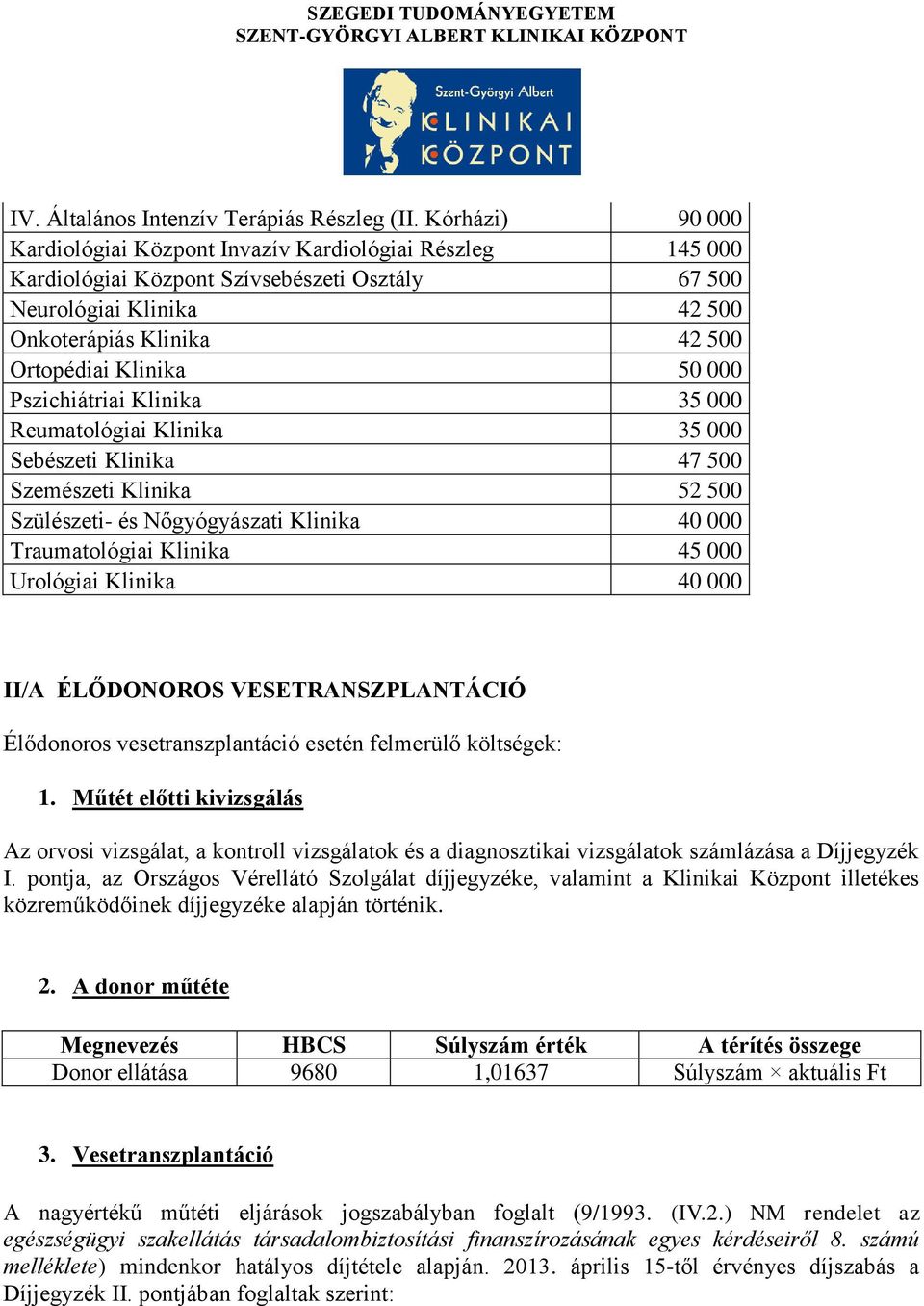 50 000 Pszichiátriai Klinika 35 000 Reumatológiai Klinika 35 000 Sebészeti Klinika 47 500 Szemészeti Klinika 52 500 Szülészeti- és Nőgyógyászati Klinika 40 000 Traumatológiai Klinika 45 000 Urológiai