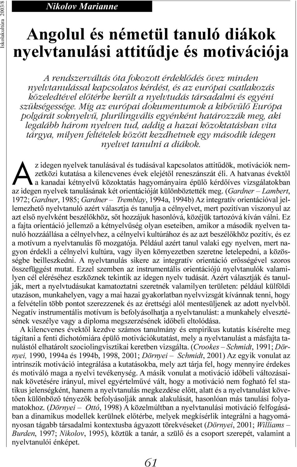 Míg az európai dokumentumok a kibővülő Európa polgárát soknyelvű, plurilingvális egyénként határozzák meg, aki legalább három nyelven tud, addig a hazai közoktatásban vita tárgya, milyen feltételek