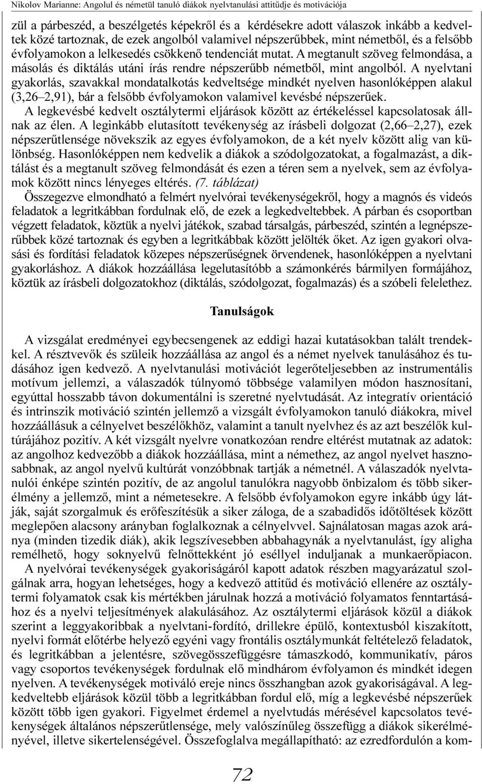 A megtanult szöveg felmondása, a másolás és diktálás utáni írás rendre népszerűbb németből, mint angolból.