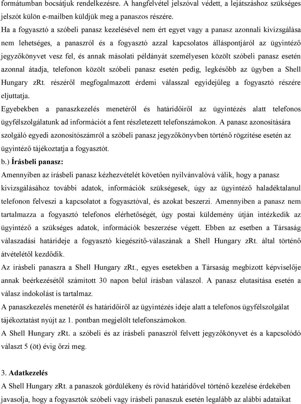 vesz fel, és annak másolati példányát személyesen közölt szóbeli panasz esetén azonnal átadja, telefonon közölt szóbeli panasz esetén pedig, legkésőbb az ügyben a Shell Hungary zrt.