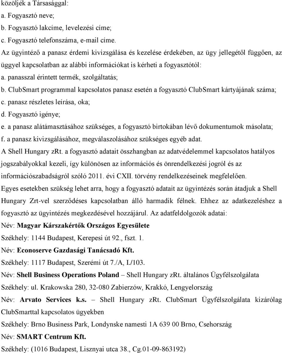 panasszal érintett termék, szolgáltatás; b. ClubSmart programmal kapcsolatos panasz esetén a fogyasztó ClubSmart kártyájának száma; c. panasz részletes leírása, oka; d. Fogyasztó igénye; e.