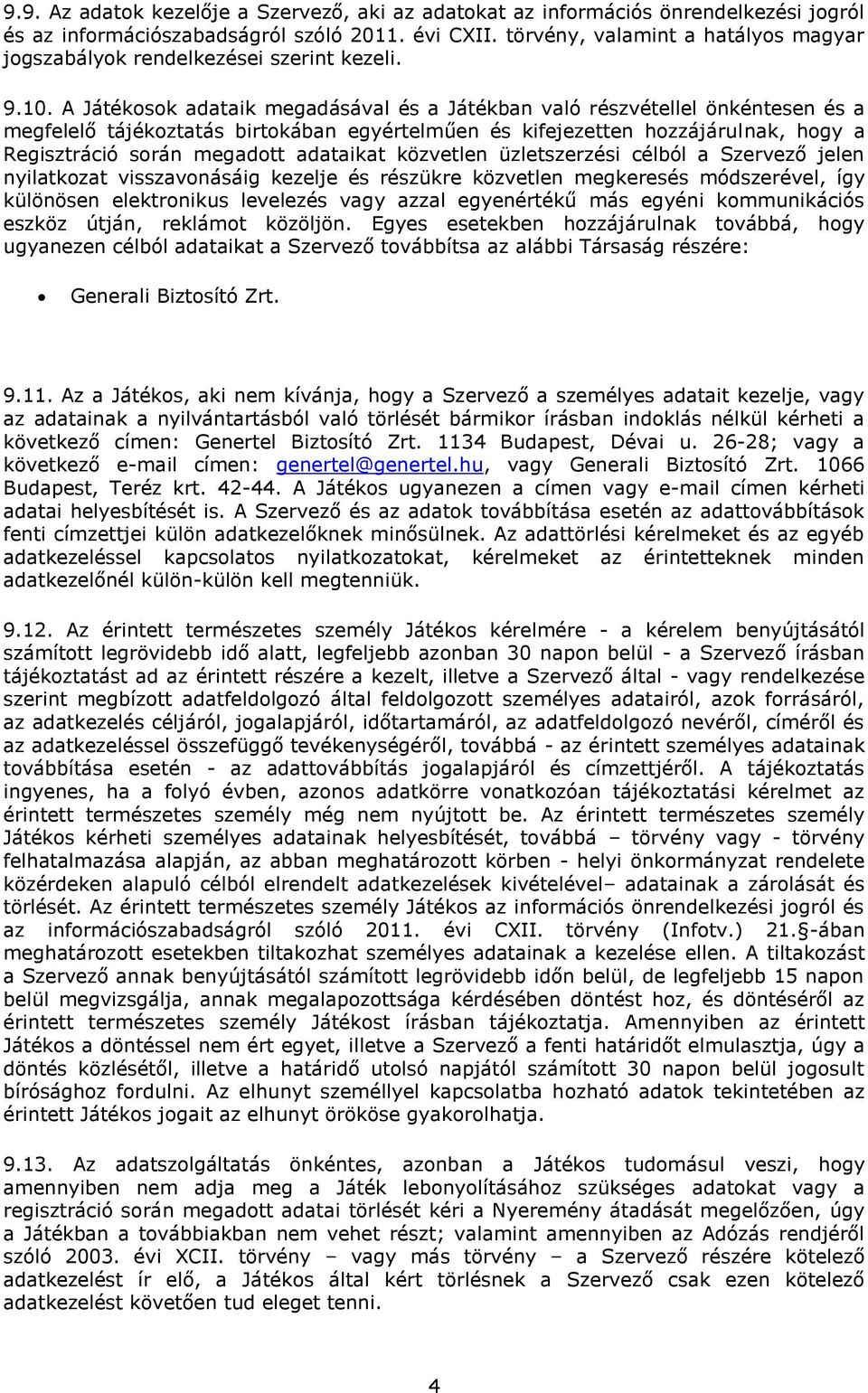 A Játékosok adataik megadásával és a Játékban való részvétellel önkéntesen és a megfelelő tájékoztatás birtokában egyértelműen és kifejezetten hozzájárulnak, hogy a Regisztráció során megadott