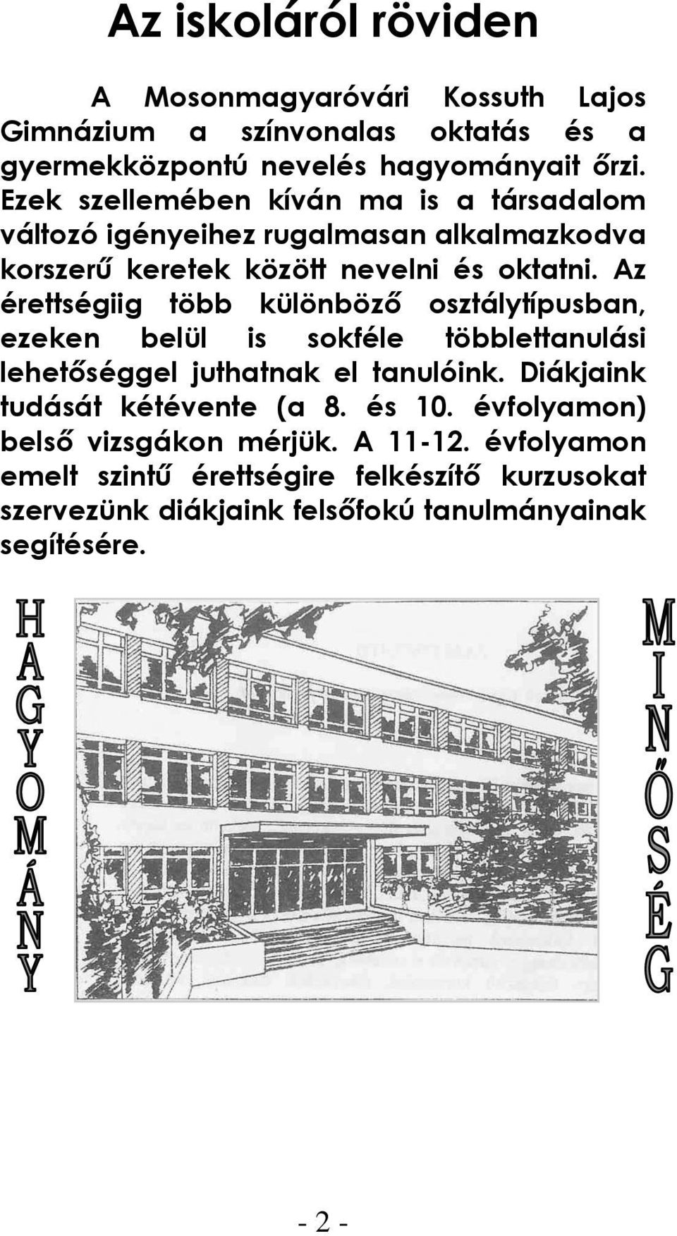 Az érettségiig több különböző osztálytípusban, ezeken belül is sokféle többlettanulási lehetőséggel juthatnak el tanulóink.