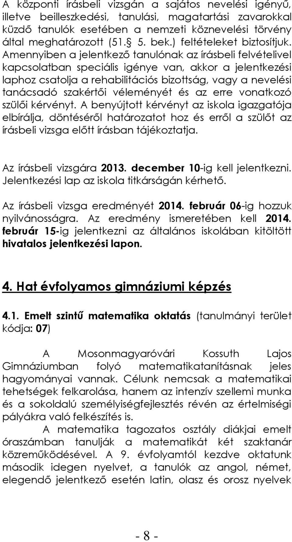 Amennyiben a jelentkező tanulónak az írásbeli felvételivel kapcsolatban speciális igénye van, akkor a jelentkezési laphoz csatolja a rehabilitációs bizottság, vagy a nevelési tanácsadó szakértői