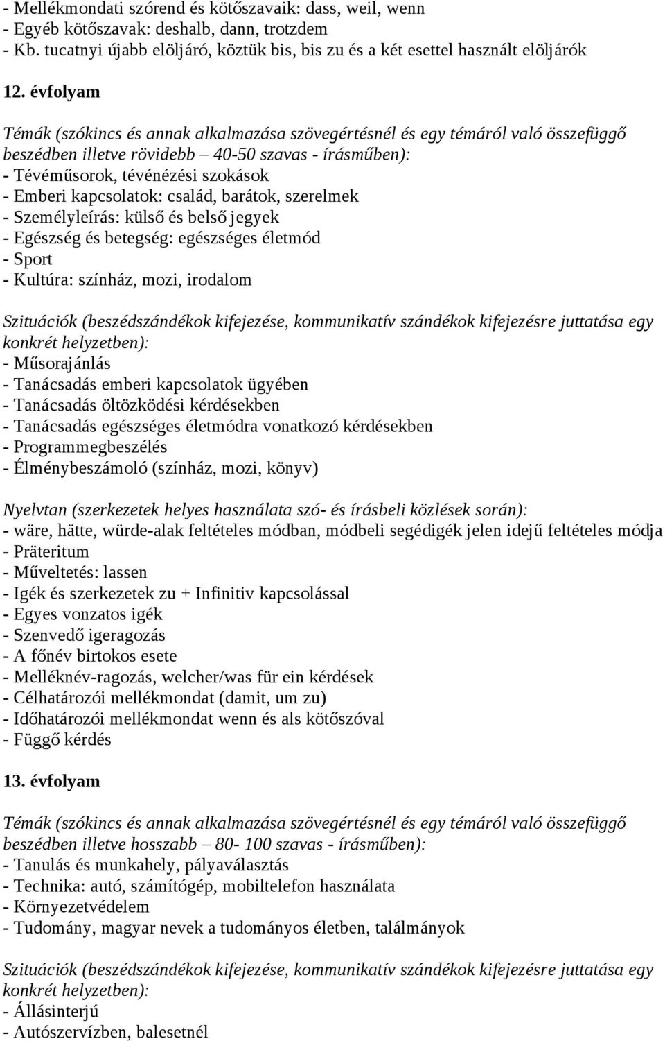 betegség: egészséges életmód - Sport - Kultúra: színház, mozi, irodalom - Műsorajánlás - Tanácsadás emberi kapcsolatok ügyében - Tanácsadás öltözködési kérdésekben - Tanácsadás egészséges életmódra