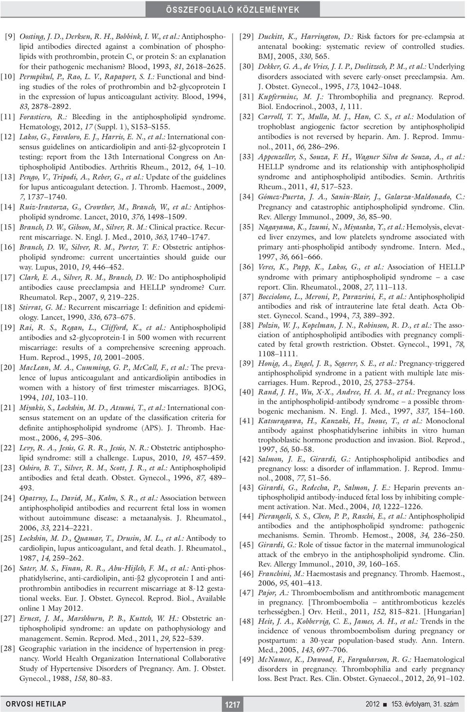 [10] Permpikul, P., Rao, L. V., Rapaport, S. I.: Functional and binding studies of the roles of prothrombin and b2-glycoprotein I in the expression of lupus anticoagulant activity.