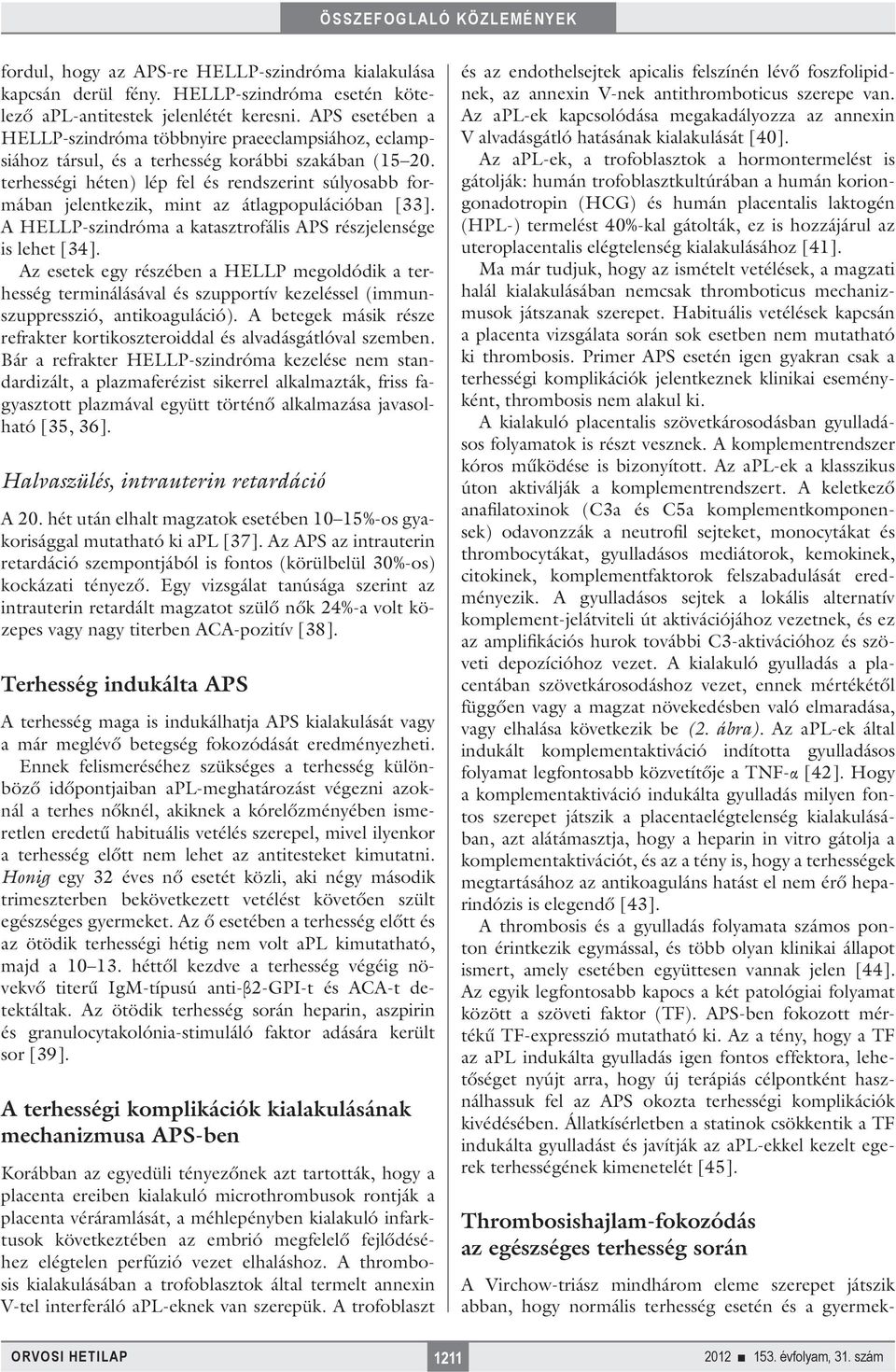 terhességi héten) lép fel és rendszerint súlyosabb formában jelentkezik, mint az átlagpopulációban [33]. A HELLP-szindróma a katasztrofális APS részjelensége is lehet [34].