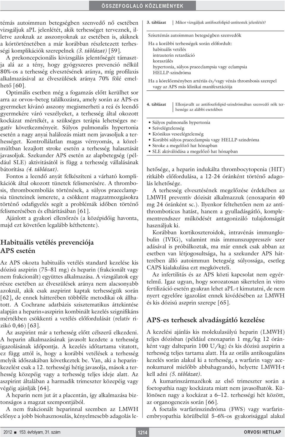 A prekoncepcionális kivizsgálás jelentőségét támasztja alá az a tény, hogy gyógyszeres prevenció nélkül 80%-os a terhesség elvesztésének aránya, míg profilaxis alkalmazásával az élveszülések aránya