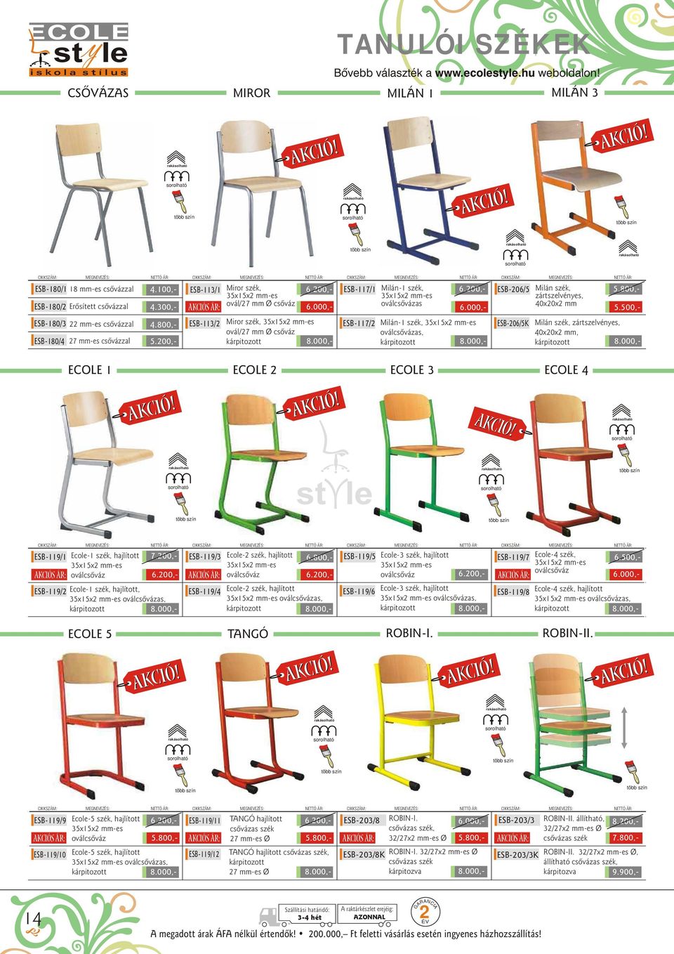 22 mm-es csôvázzal ESB-180/4 27 mm-es csôvázzal 1 4.100,- 4.300,- 4.800,- 5.200,- ESB-113/1 Miror szék, 35x15x2 mm-es 6.200,- ESB-117/1 Milán-1 szék, 35x15x2 mm-es 6.