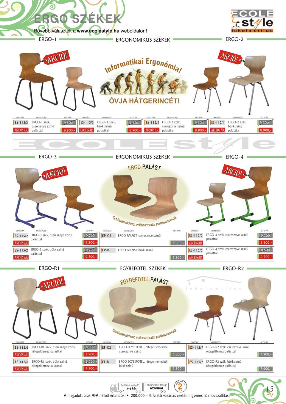 kciós ár: EO-3 szék, cseresznye szín û palásttal EP-CS EO PLÁST, cseresznye szín û 9.200,- ES-115/2 EO-3 szék, bükk szín û 10.700,- EP-B EO PLÁST, bükk szín û kciós ár: palásttal 9.200,- 8.200,- 6.