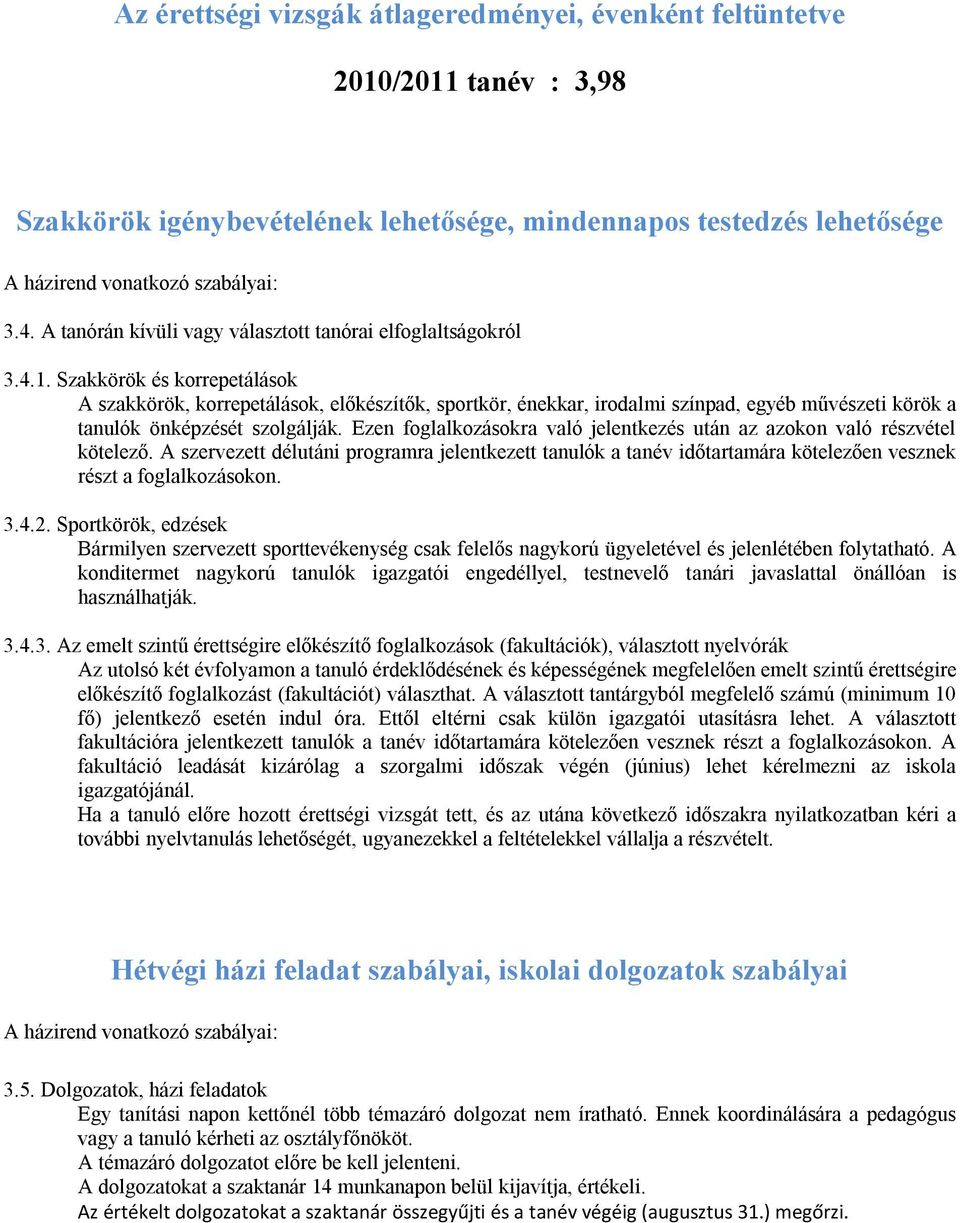 Szakkörök és korrepetálások A szakkörök, korrepetálások, előkészítők, sportkör, énekkar, irodalmi színpad, egyéb művészeti körök a tanulók önképzését szolgálják.