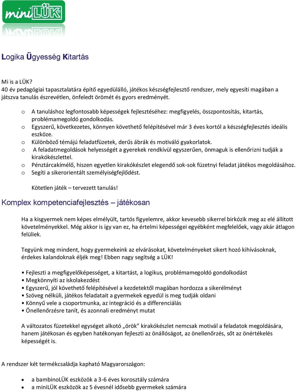 o o o o o o A tanuláshoz legfontosabb képességek fejlesztéséhez: megfigyelés, összpontosítás, kitartás, problémamegoldó gondolkodás.