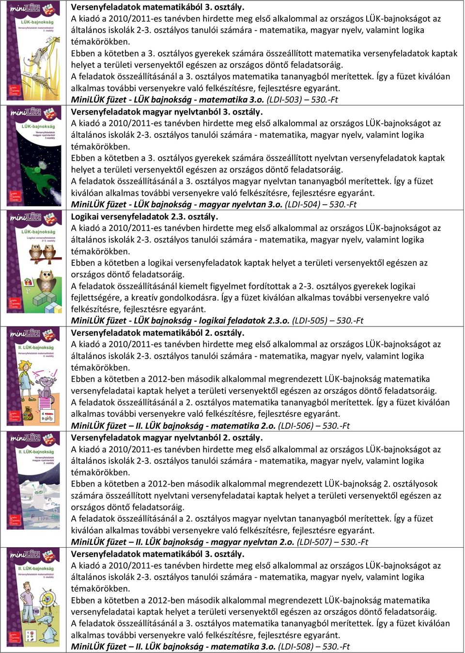 osztályos matematika tananyagból merítettek. Így a füzet kiválóan alkalmas további versenyekre való felkészítésre, fejlesztésre egyaránt. MiniLÜK füzet - LÜK bajnokság - matematika 3.o. (LDI-503) 530.