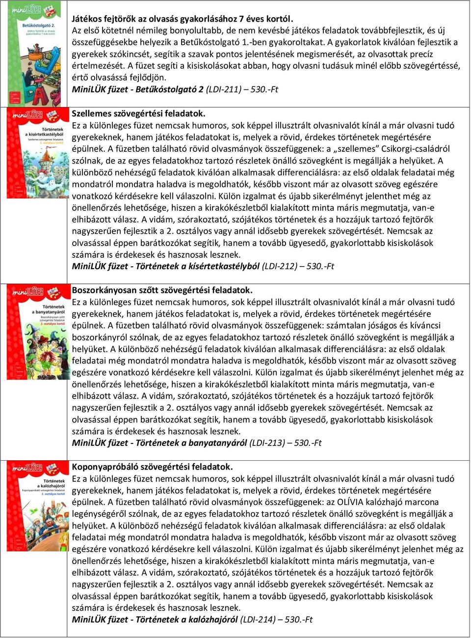 A füzet segíti a kisiskolásokat abban, hogy olvasni tudásuk minél előbb szövegértéssé, értő olvasássá fejlődjön. MiniLÜK füzet - Betűkóstolgató 2 (LDI-211) 530.-Ft Szellemes szövegértési feladatok.