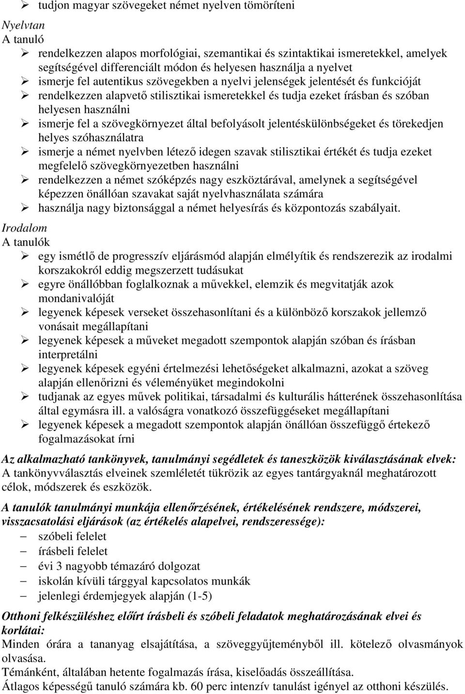 használni ismerje fel a szövegkörnyezet által befolyásolt jelentéskülönbségeket és törekedjen helyes szóhasználatra ismerje a német nyelvben létező idegen szavak stilisztikai értékét és tudja ezeket