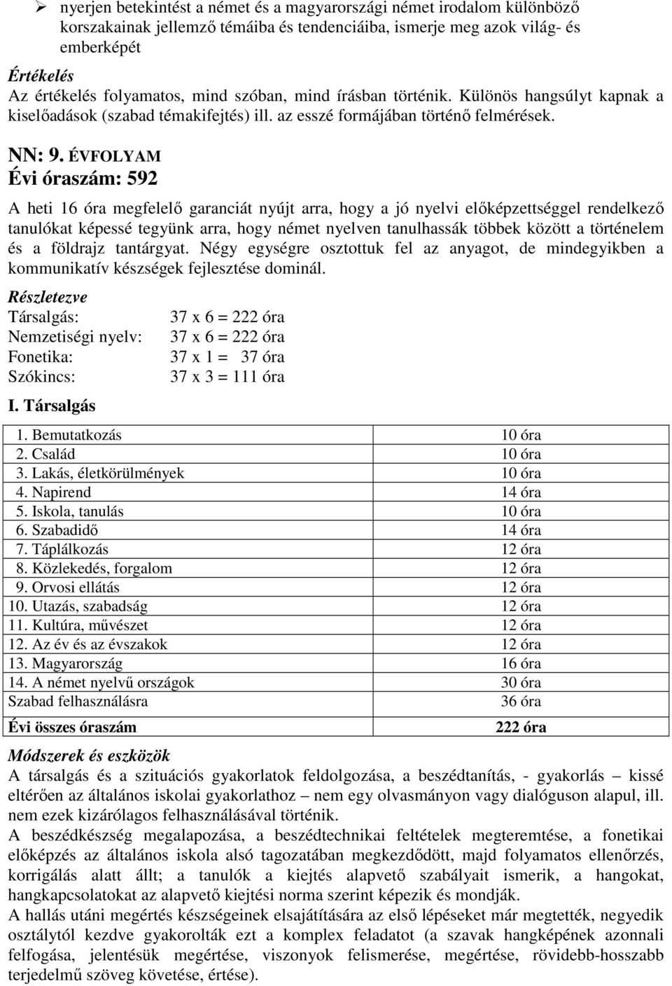 ÉVFOLYAM Évi óraszám: 592 A heti 16 óra megfelelő garanciát nyújt arra, hogy a jó nyelvi előképzettséggel rendelkező tanulókat képessé tegyünk arra, hogy német nyelven tanulhassák többek között a